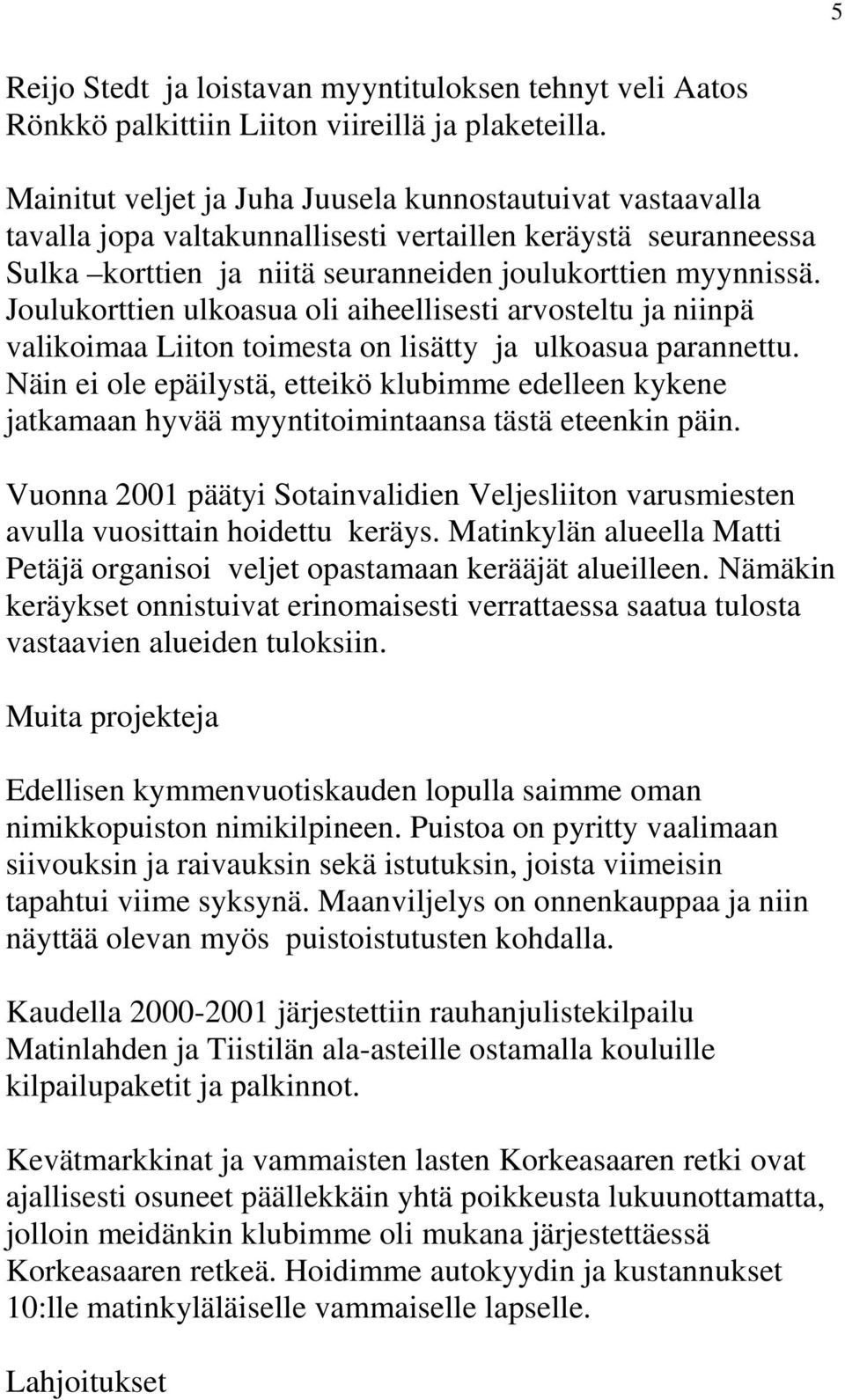 Joulukorttien ulkoasua oli aiheellisesti arvosteltu ja niinpä valikoimaa Liiton toimesta on lisätty ja ulkoasua parannettu.