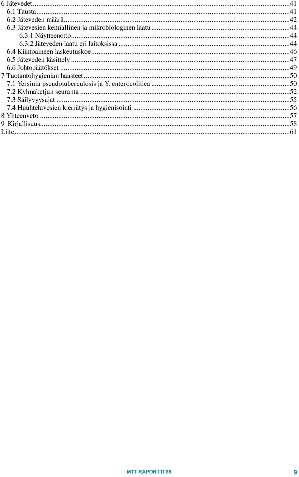 ..49 7 Tuotantohygienian haasteet...50 7.1 Yersinia pseudotuberculosis ja Y. enterocolitica...50 7.2 Kylmäketjun seuranta...52 7.