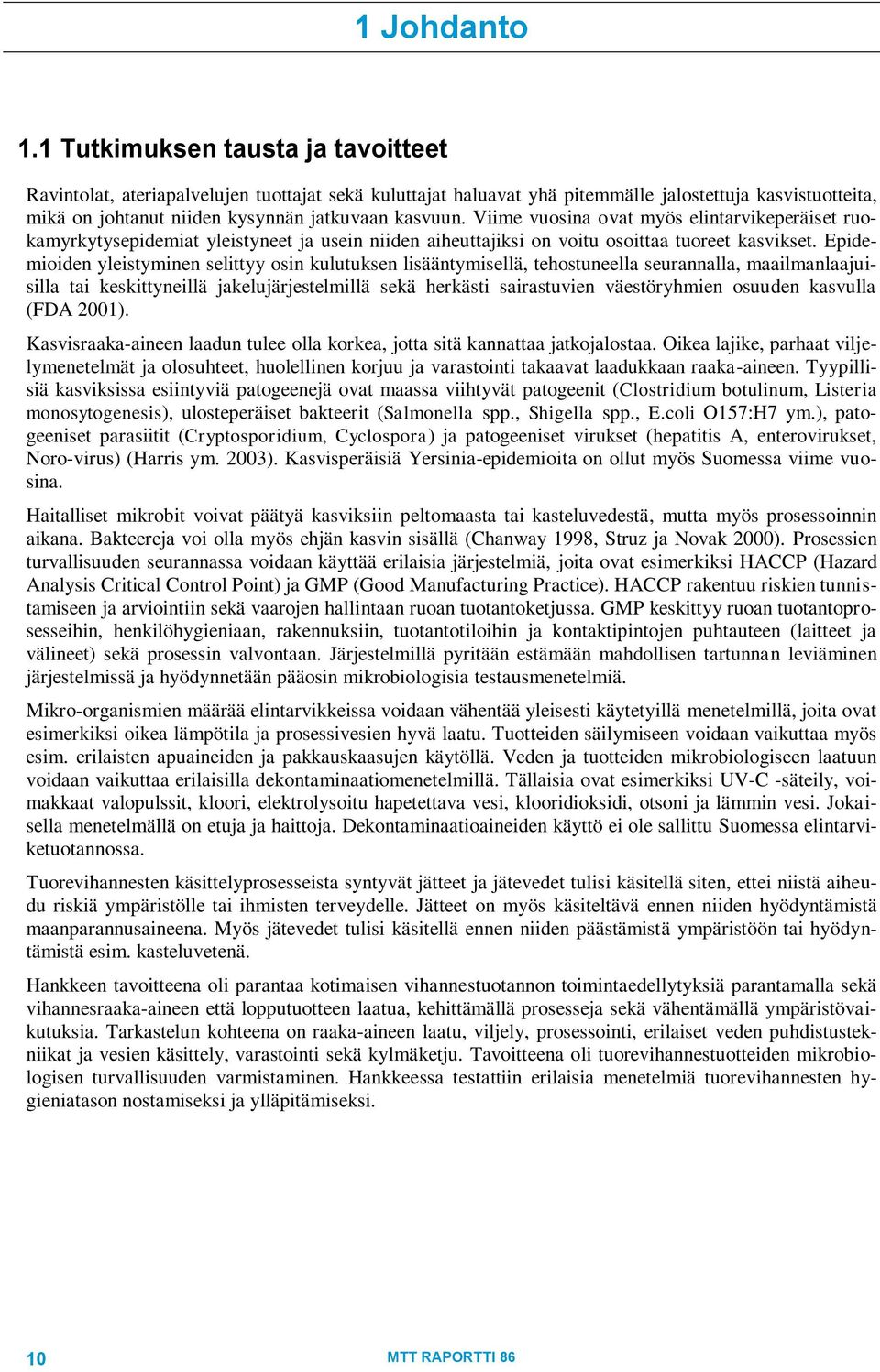 Viime vuosina ovat myös elintarvikeperäiset ruokamyrkytysepidemiat yleistyneet ja usein niiden aiheuttajiksi on voitu osoittaa tuoreet kasvikset.