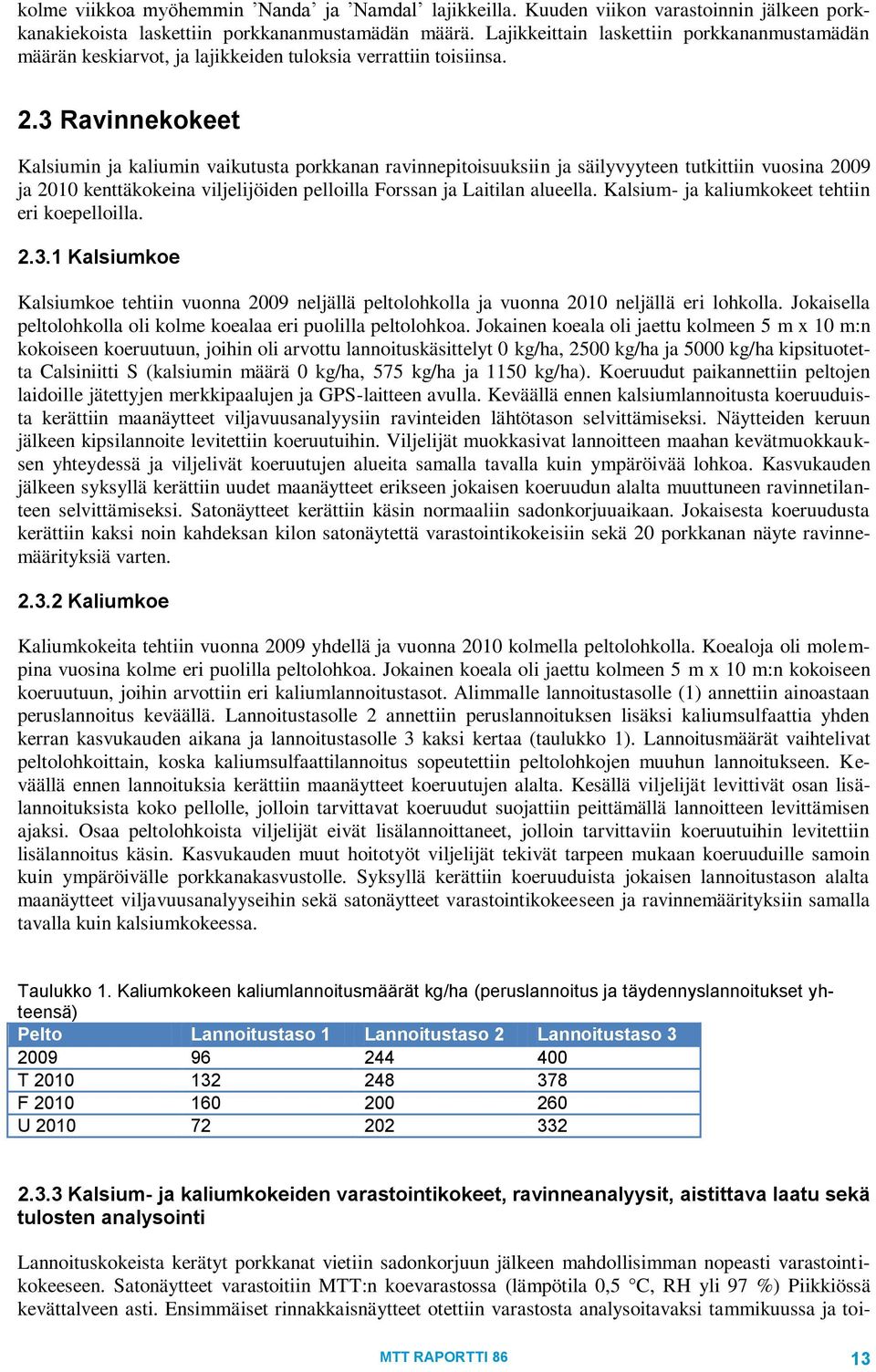 3 Ravinnekokeet Kalsiumin ja kaliumin vaikutusta porkkanan ravinnepitoisuuksiin ja säilyvyyteen tutkittiin vuosina 2009 ja 2010 kenttäkokeina viljelijöiden pelloilla Forssan ja Laitilan alueella.