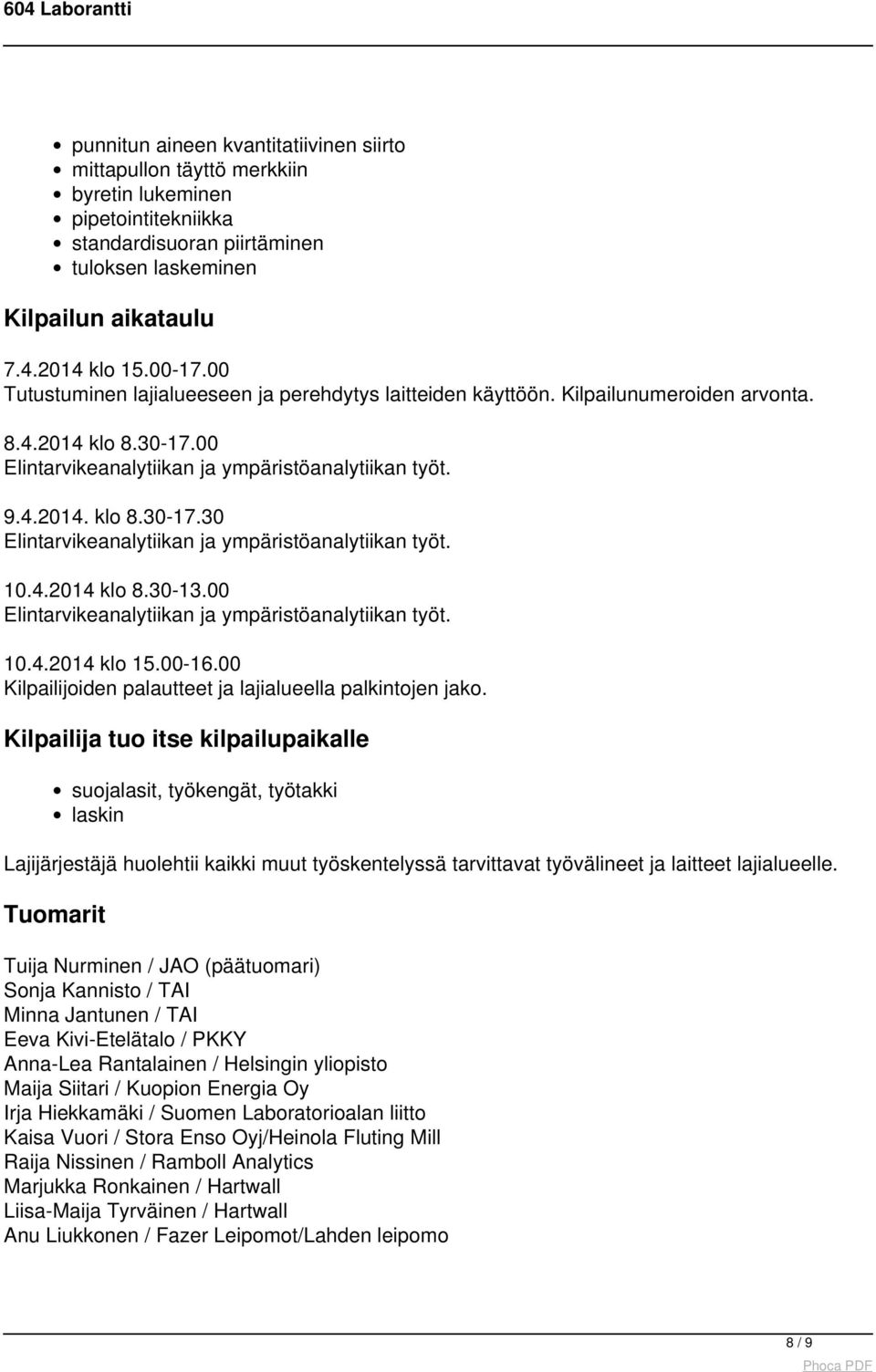 10.4.2014 klo 8.30-13.00 Elintarvikeanalytiikan ja ympäristöanalytiikan työt. 10.4.2014 klo 15.00-16.00 Kilpailijoiden palautteet ja lajialueella palkintojen jako.