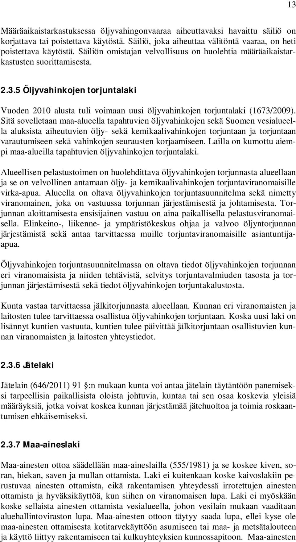 Sitä sovelletaan maa-alueella tapahtuvien öljyvahinkojen sekä Suomen vesialueella aluksista aiheutuvien öljy- sekä kemikaalivahinkojen torjuntaan ja torjuntaan varautumiseen sekä vahinkojen