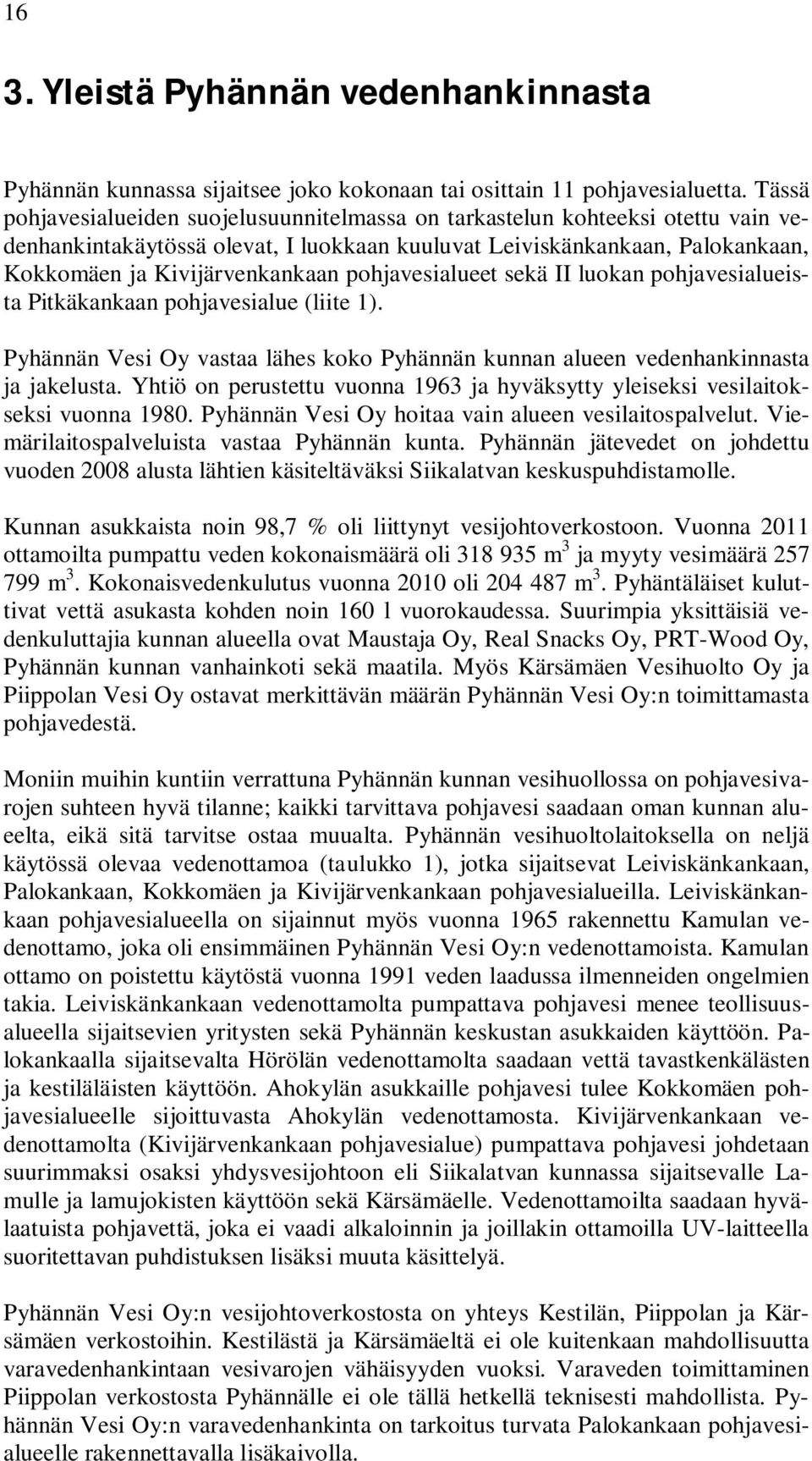 pohjavesialueet sekä II luokan pohjavesialueista Pitkäkankaan pohjavesialue (liite 1). Pyhännän Vesi Oy vastaa lähes koko Pyhännän kunnan alueen vedenhankinnasta ja jakelusta.