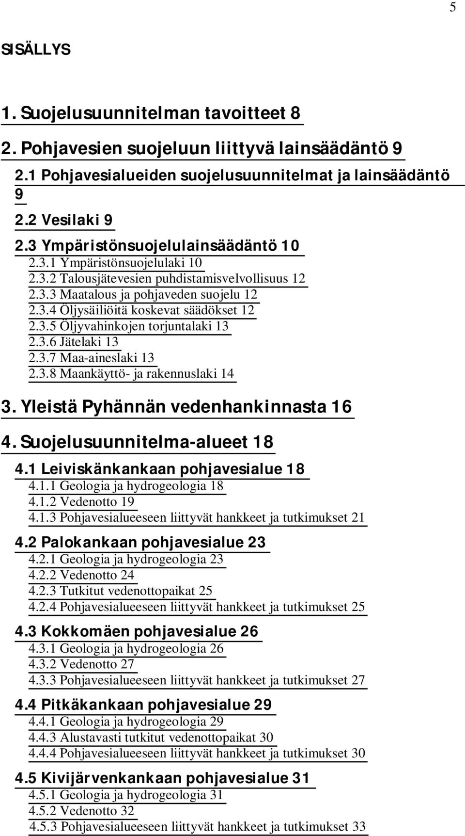 3.5 Öljyvahinkojen torjuntalaki 13 2.3.6 Jätelaki 13 2.3.7 Maa-aineslaki 13 2.3.8 Maankäyttö- ja rakennuslaki 14 3. Yleistä Pyhännän vedenhankinnasta 16 4. Suojelusuunnitelma-alueet 18 4.