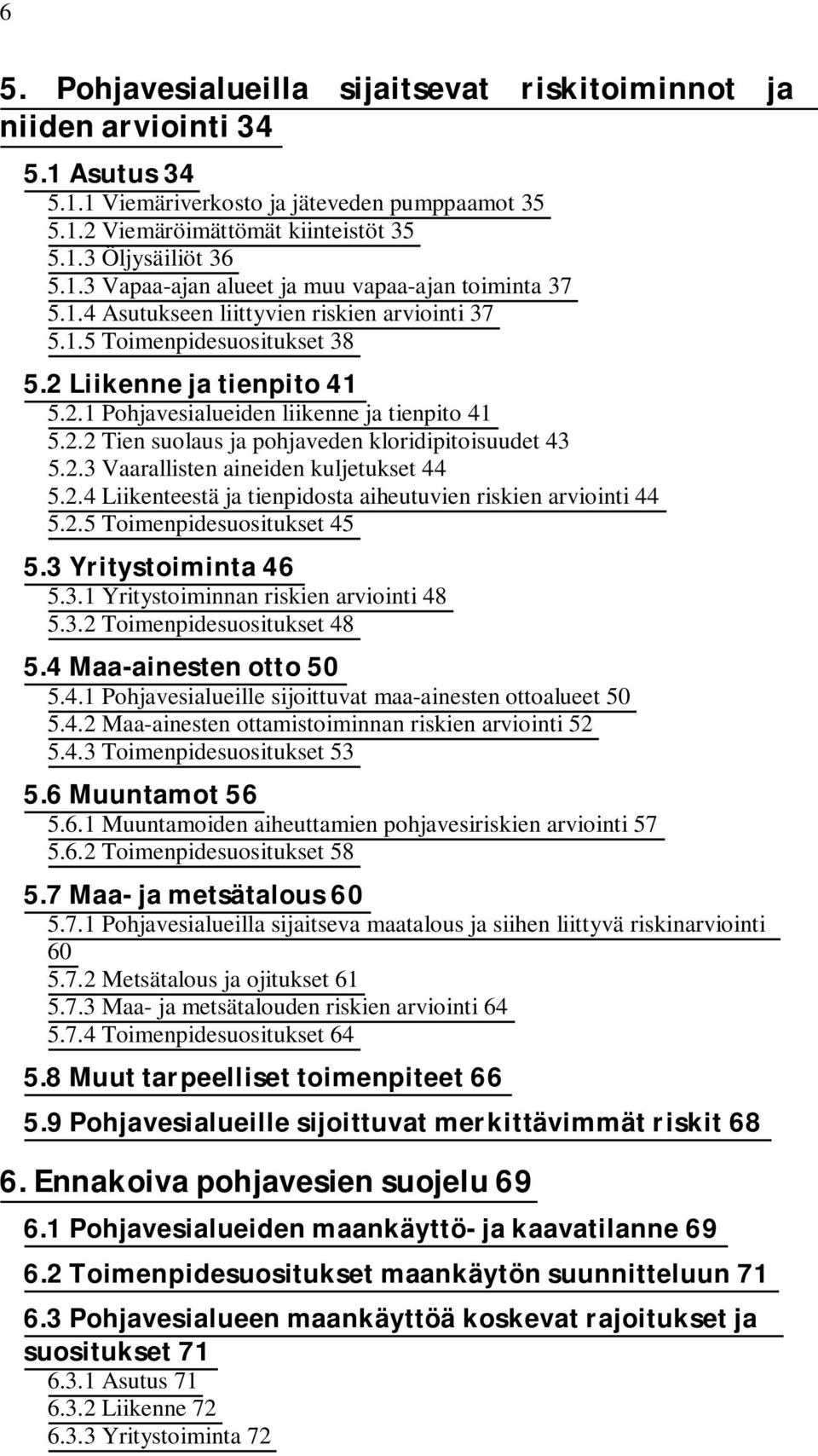 2.3 Vaarallisten aineiden kuljetukset 44 5.2.4 Liikenteestä ja tienpidosta aiheutuvien riskien arviointi 44 5.2.5 Toimenpidesuositukset 45 5.3 Yritystoiminta 46 5.3.1 Yritystoiminnan riskien arviointi 48 5.