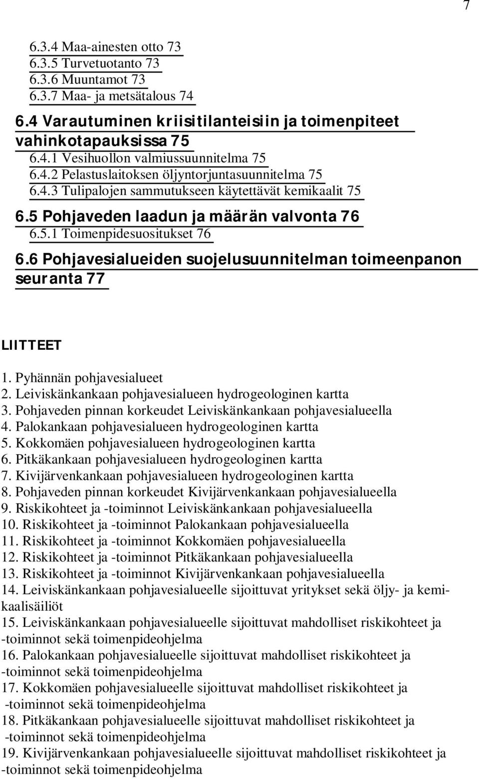 6 Pohjavesialueiden suojelusuunnitelman toimeenpanon seuranta 77 LIITTEET 1. Pyhännän pohjavesialueet 2. Leiviskänkankaan pohjavesialueen hydrogeologinen kartta 3.