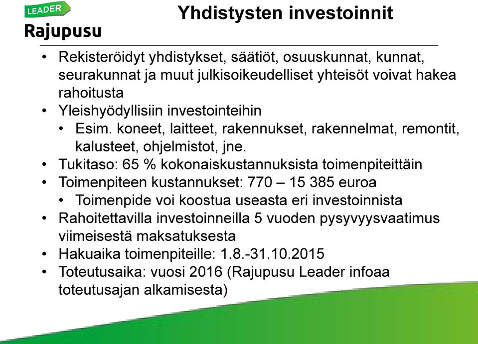 Tukitaso: 65 % kokonaiskustannuksista toimenpiteittäin Toimenpiteen kustannukset: 770 15 385 euroa Toimenpide voi koostua useasta eri investoinnista