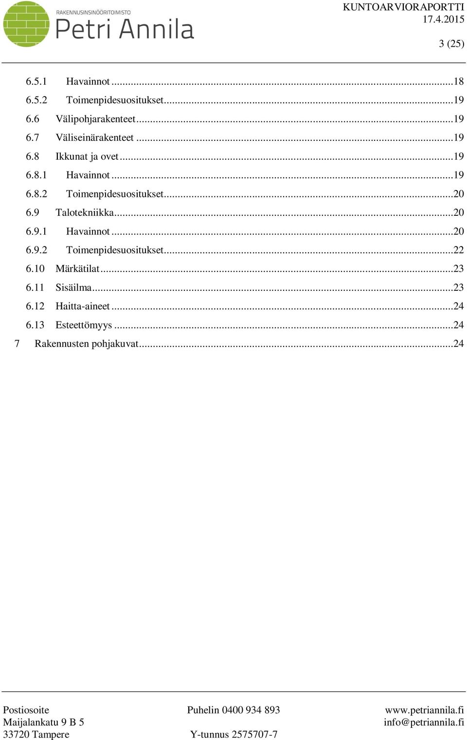 9 Talotekniikka...20 6.9.1 Havainnot...20 6.9.2 Toimenpidesuositukset...22 6.10 Märkätilat...23 6.