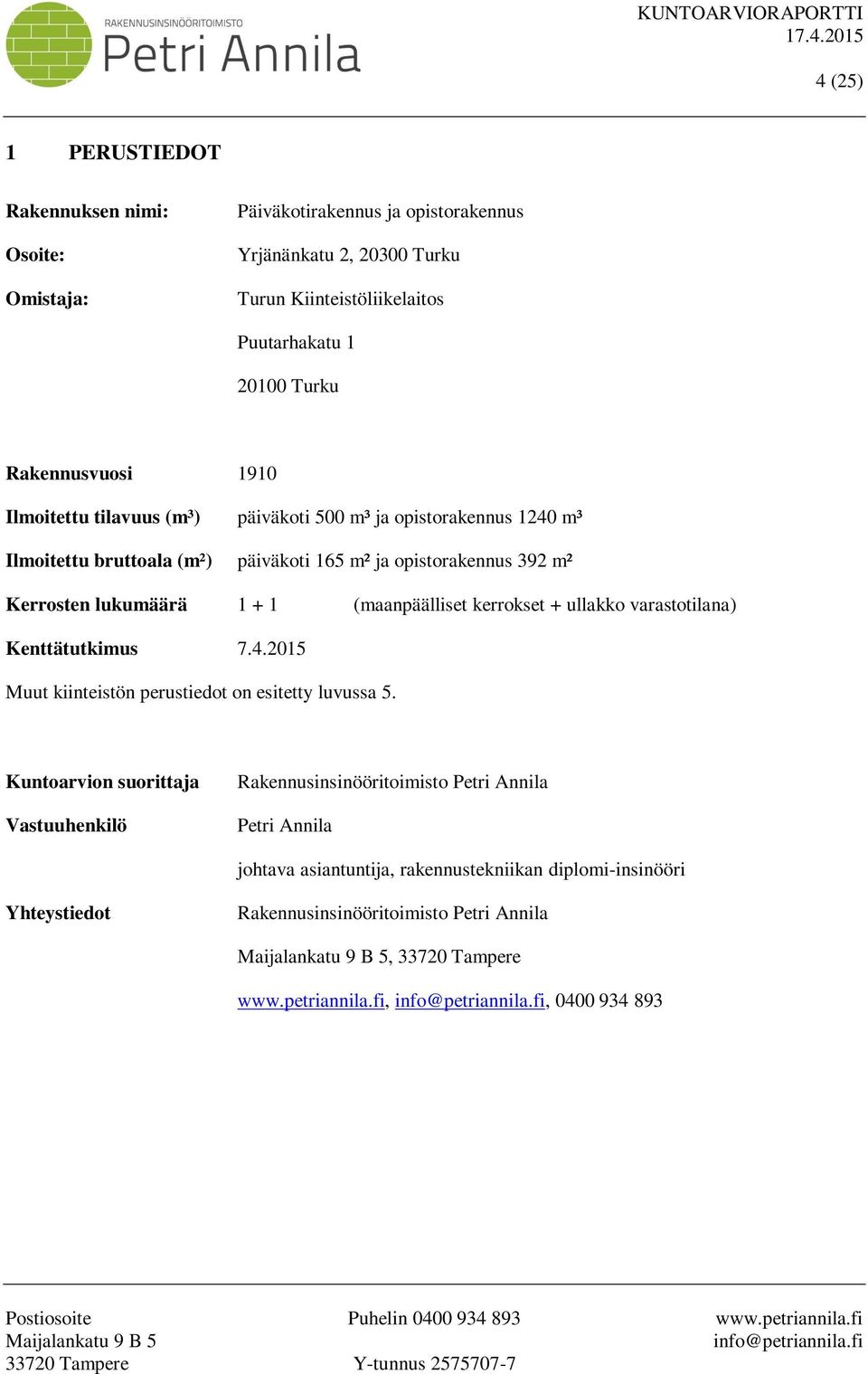 (maanpäälliset kerrokset + ullakko varastotilana) Kenttätutkimus 7.4.2015 Muut kiinteistön perustiedot on esitetty luvussa 5.