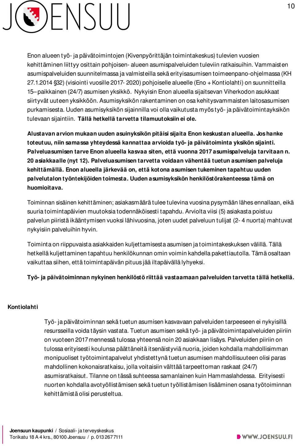 2014 32) (visiointi vuosille 2017-2020) pohjoiselle alueelle (Eno + Kontiolahti) on suunnitteilla 15 paikkainen (24/7) asumisen yksikkö.