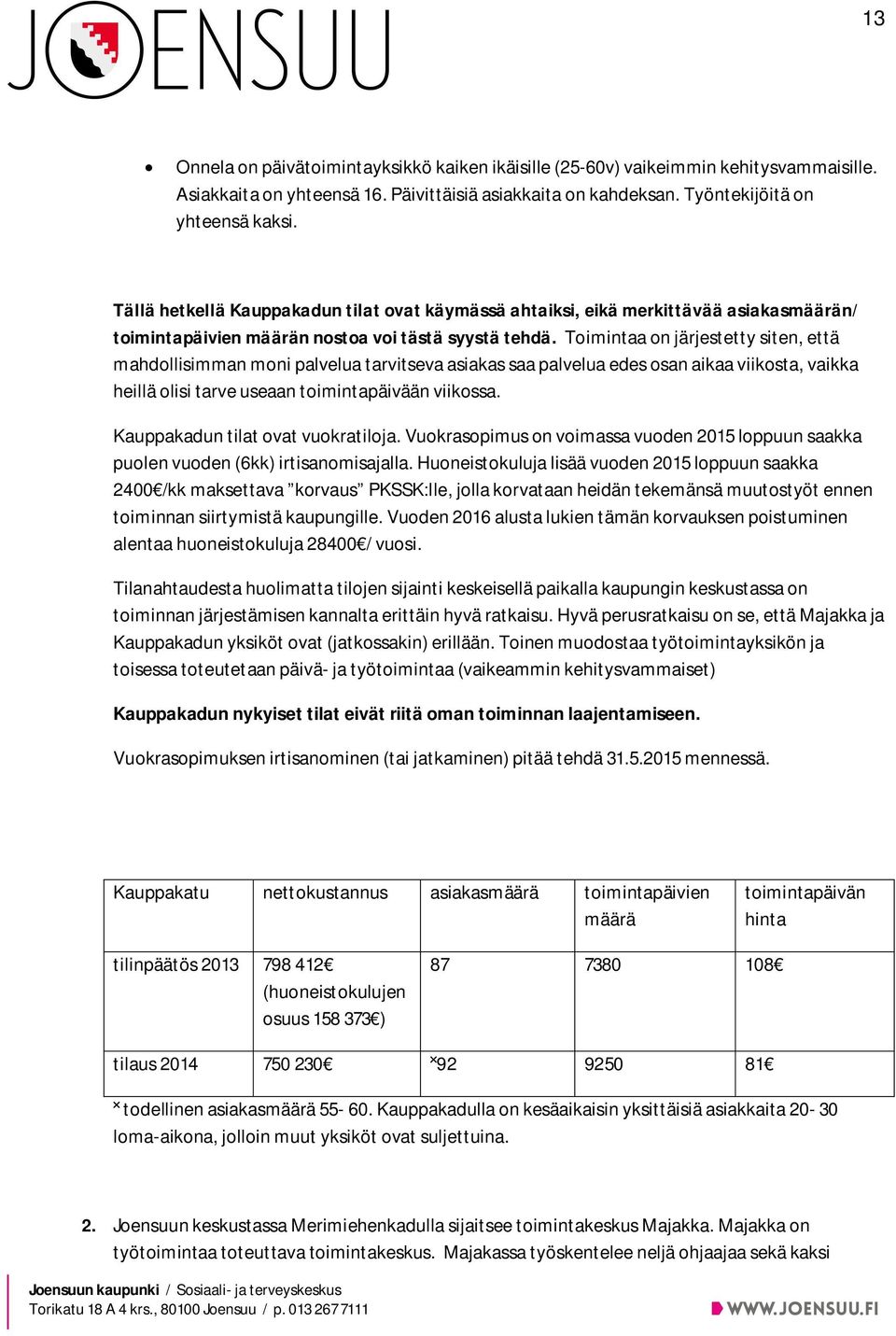 Toimintaa on järjestetty siten, että mahdollisimman moni palvelua tarvitseva asiakas saa palvelua edes osan aikaa viikosta, vaikka heillä olisi tarve useaan toimintapäivään viikossa.