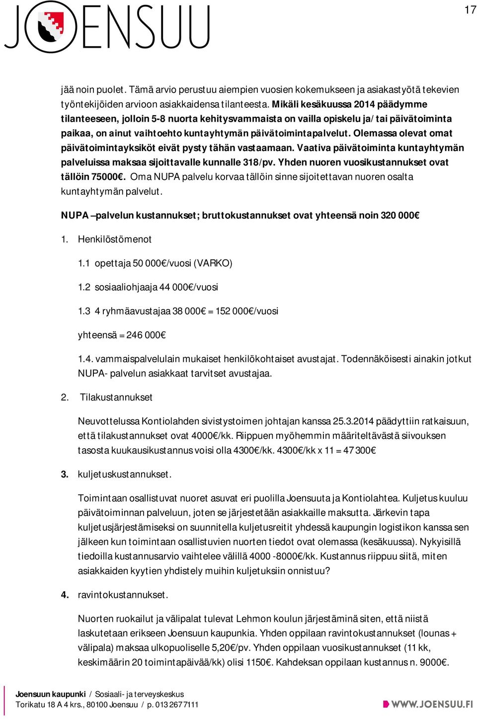 Olemassa olevat omat päivätoimintayksiköt eivät pysty tähän vastaamaan. Vaativa päivätoiminta kuntayhtymän palveluissa maksaa sijoittavalle kunnalle 318/pv.