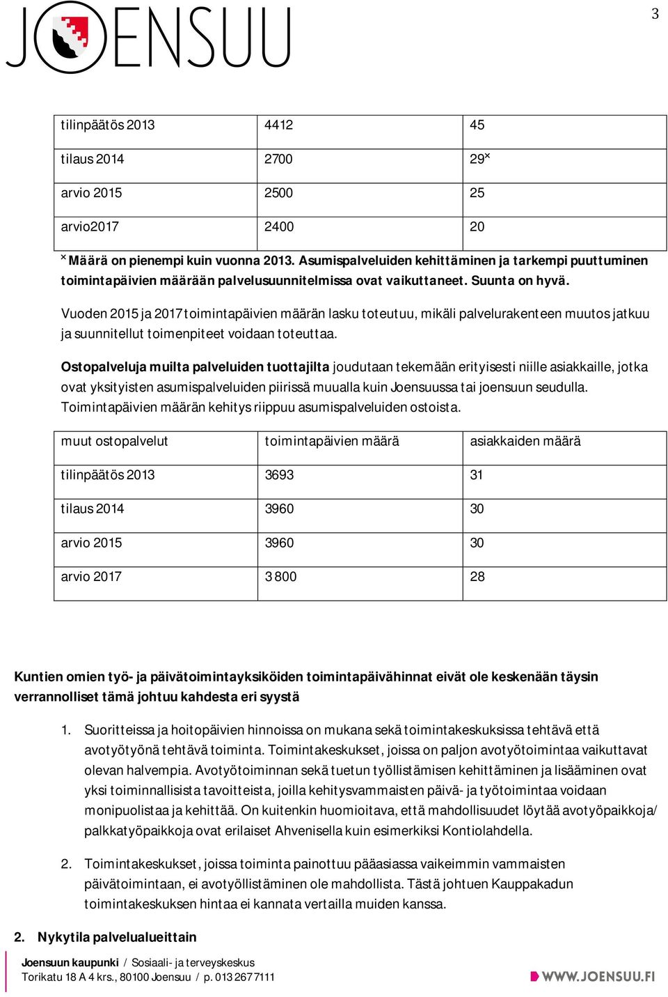 Vuoden 2015 ja 2017 toimintapäivien määrän lasku toteutuu, mikäli palvelurakenteen muutos jatkuu ja suunnitellut toimenpiteet voidaan toteuttaa.