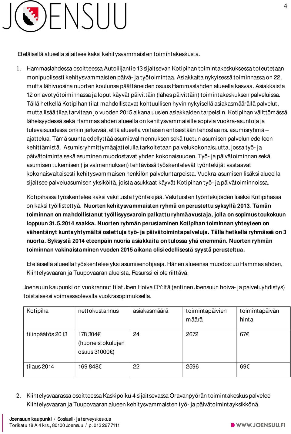 Asiakkaita nykyisessä toiminnassa on 22, mutta lähivuosina nuorten koulunsa päättäneiden osuus Hammaslahden alueella kasvaa.