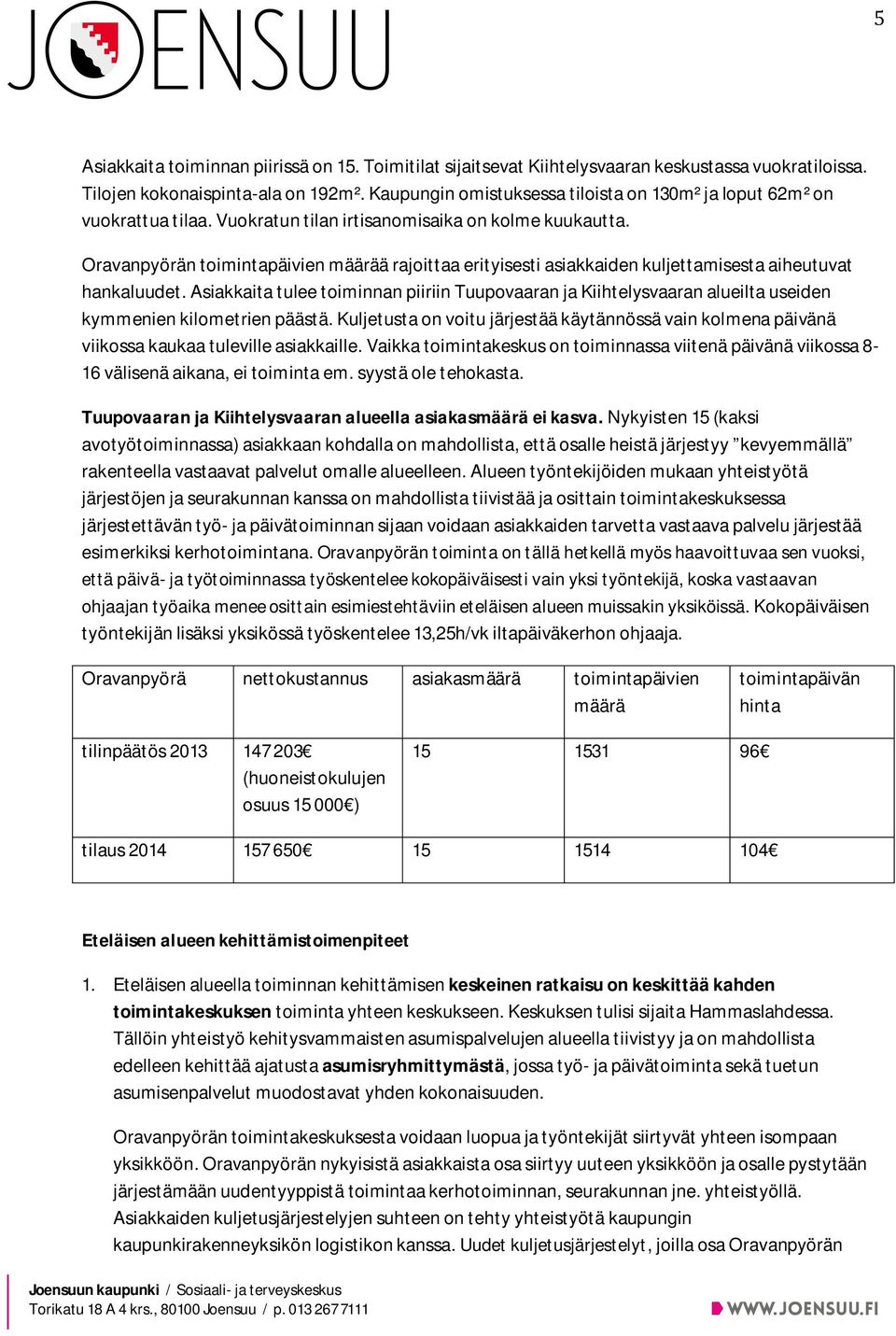 Oravanpyörän toimintapäivien määrää rajoittaa erityisesti asiakkaiden kuljettamisesta aiheutuvat hankaluudet.