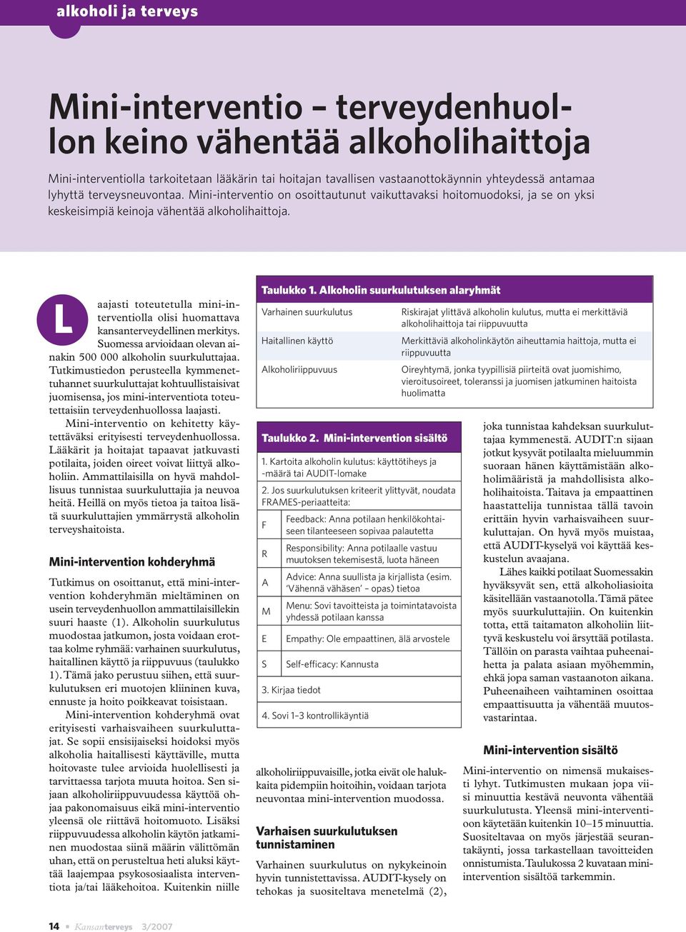 L aajasti toteutetulla mini-interventiolla olisi huomattava kansanterveydellinen merkitys. Suomessa arvioidaan olevan ainakin 500 000 alkoholin suurkuluttajaa.