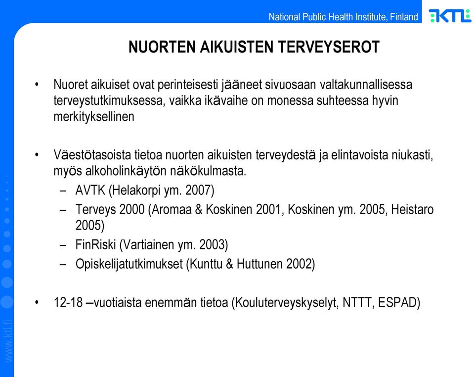 myös alkoholinkäytön näkökulmasta. AVTK (Helakorpi ym. 2007) Terveys 2000 (Aromaa & Koskinen 2001, Koskinen ym.