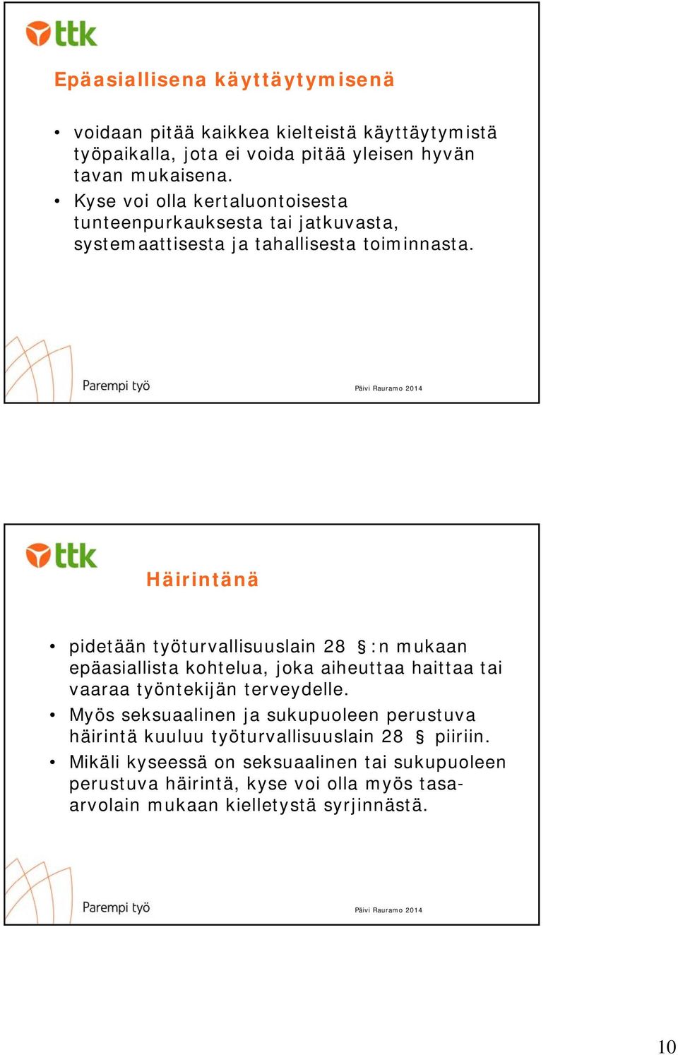 Häirintänä pidetään työturvallisuuslain 28 :n mukaan epäasiallista kohtelua, joka aiheuttaa haittaa tai vaaraa työntekijän terveydelle.