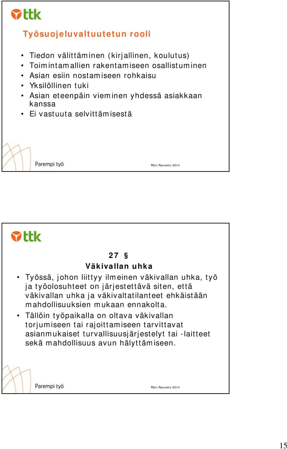 väkivallan uhka, työ ja työolosuhteet on järjestettävä siten, että väkivallan uhka ja väkivaltatilanteet ehkäistään mahdollisuuksien mukaan ennakolta.