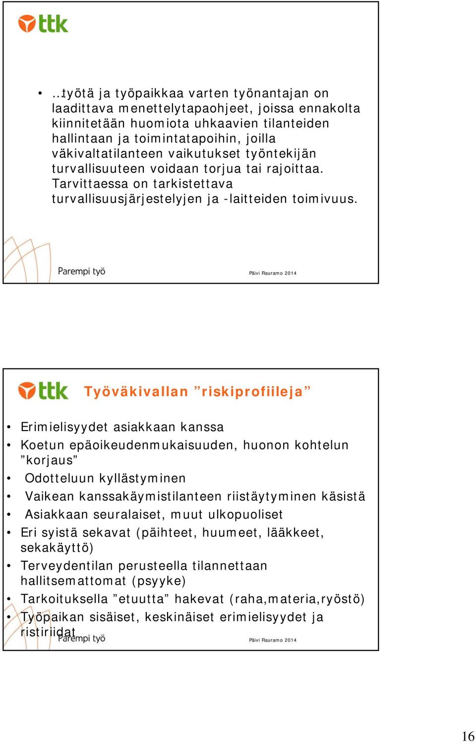 Työväkivallan riskiprofiileja Erimielisyydet asiakkaan kanssa Koetun epäoikeudenmukaisuuden, huonon kohtelun korjaus Odotteluun kyllästyminen Vaikean kanssakäymistilanteen riistäytyminen käsistä