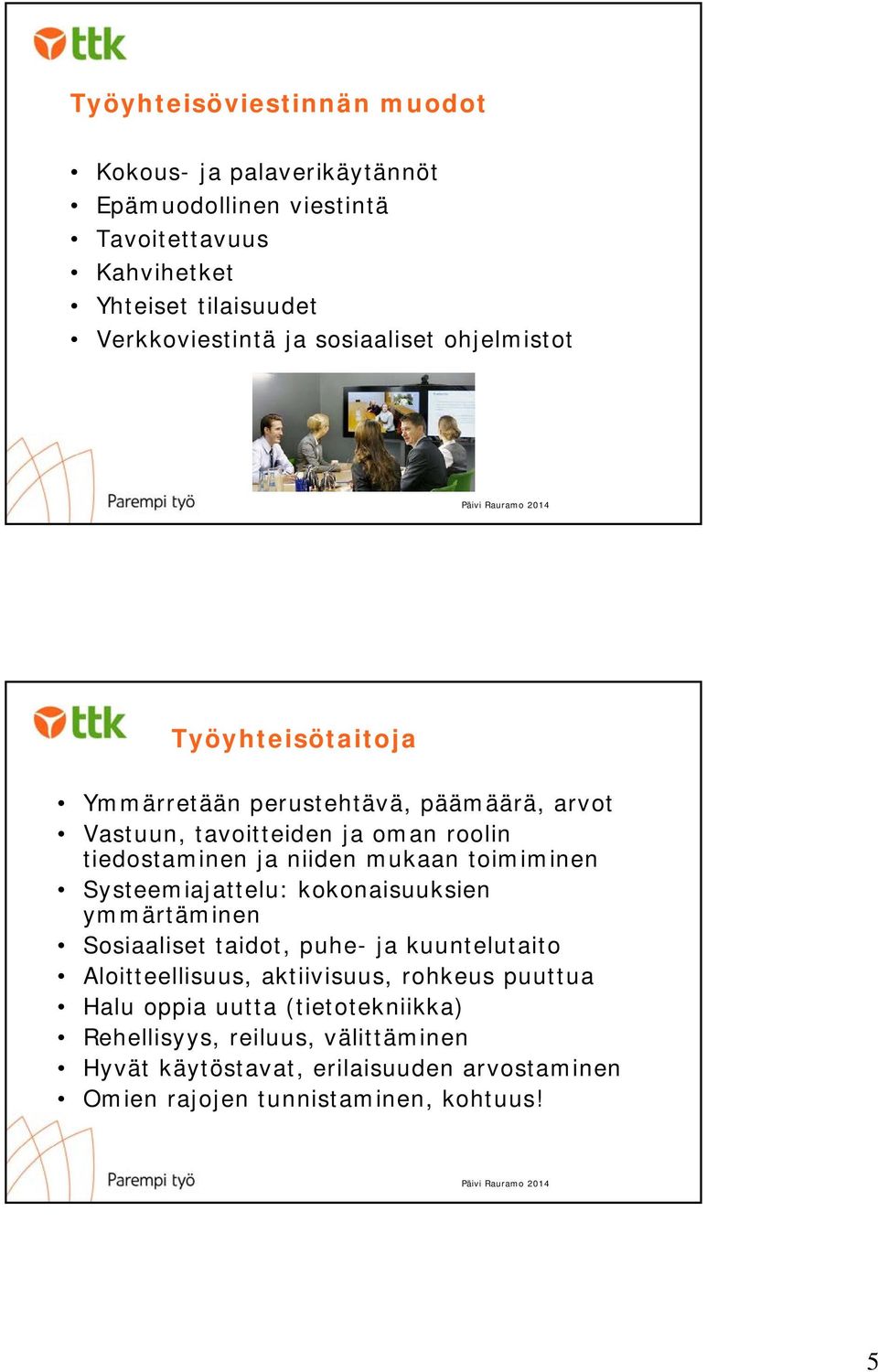 mukaan toimiminen Systeemiajattelu: kokonaisuuksien ymmärtäminen Sosiaaliset taidot, puhe- ja kuuntelutaito Aloitteellisuus, aktiivisuus, rohkeus