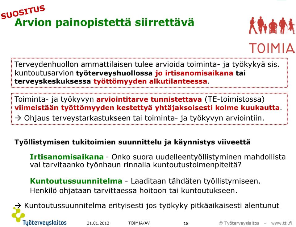 Toiminta- ja työkyvyn arviointitarve tunnistettava (TE-toimistossa) viimeistään työttömyyden kestettyä yhtäjaksoisesti kolme kuukautta.