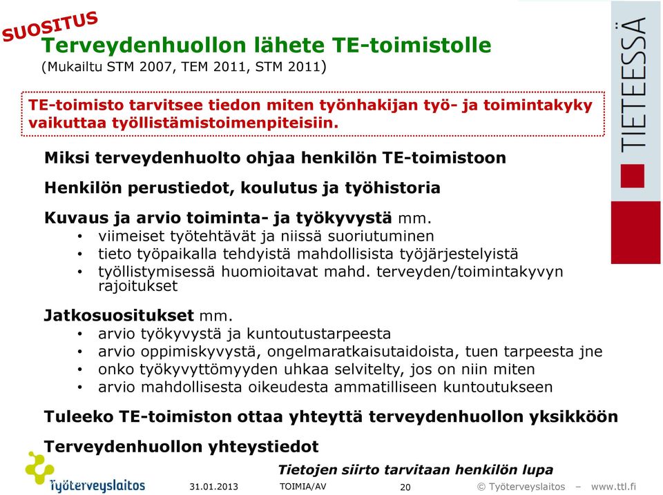 viimeiset työtehtävät ja niissä suoriutuminen tieto työpaikalla tehdyistä mahdollisista työjärjestelyistä työllistymisessä huomioitavat mahd. terveyden/toimintakyvyn rajoitukset Jatkosuositukset mm.