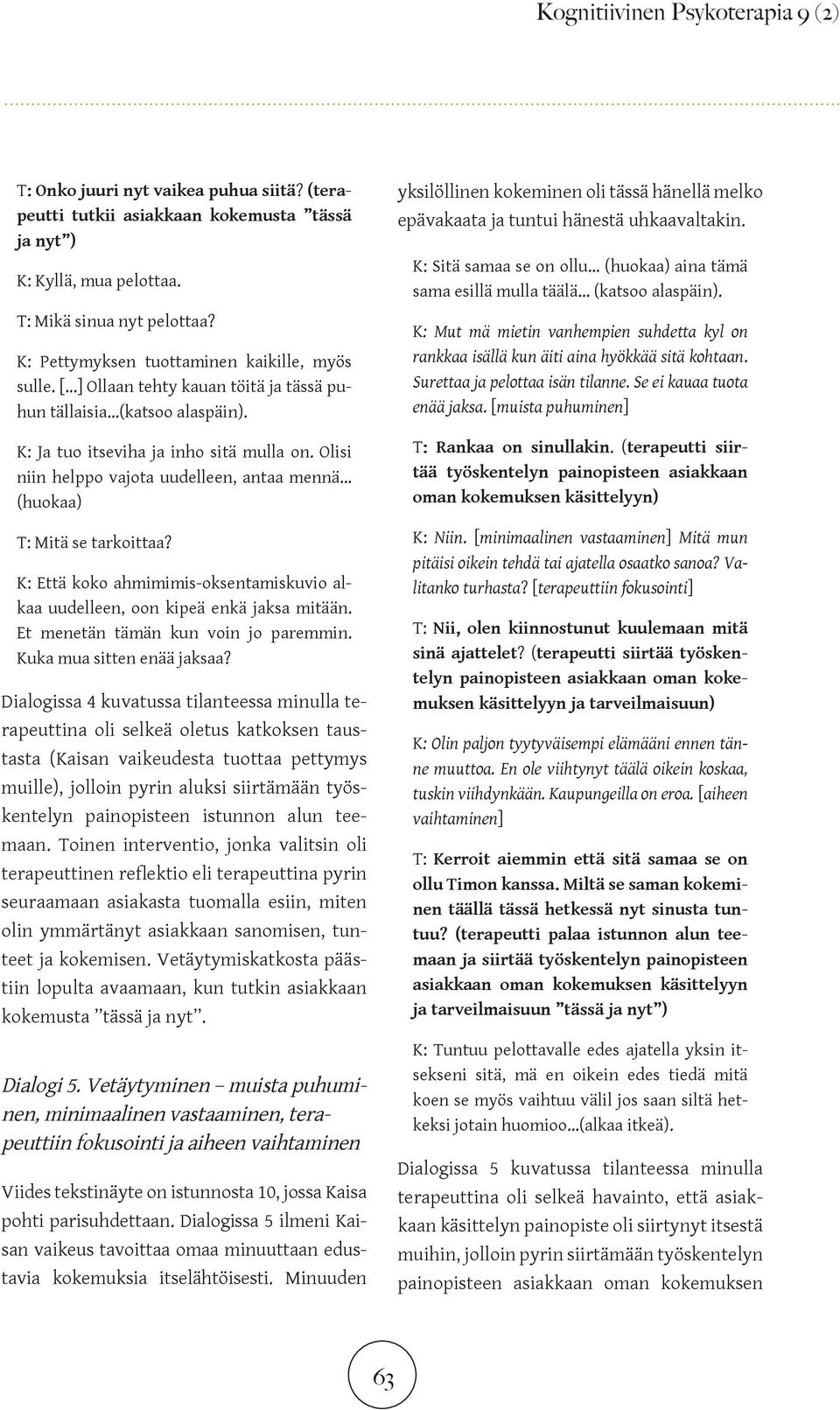 Olisi niin helppo vajota uudelleen, antaa mennä (huokaa) T: Mitä se tarkoittaa? K: Että koko ahmimimis-oksentamiskuvio alkaa uudelleen, oon kipeä enkä jaksa mitään.