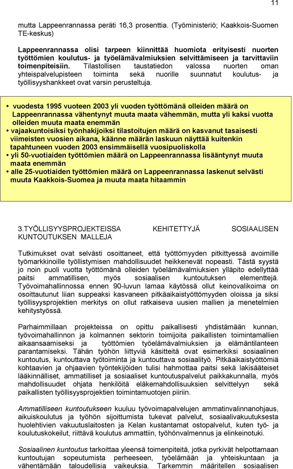 toimenpiteisiin. Tilastollisen taustatiedon valossa nuorten oman yhteispalvelupisteen toiminta sekä nuorille suunnatut koulutus- ja työllisyyshankkeet ovat varsin perusteltuja.