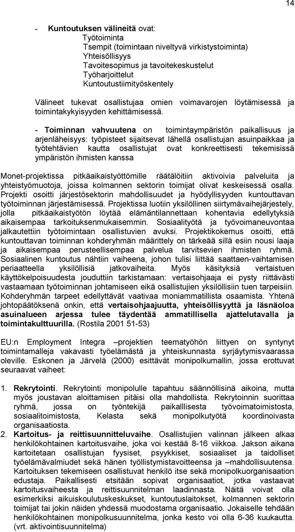 - Toiminnan vahvuutena on toimintaympäristön paikallisuus ja arjenläheisyys: työpisteet sijaitsevat lähellä osallistujan asuinpaikkaa ja työtehtävien kautta osallistujat ovat konkreettisesti