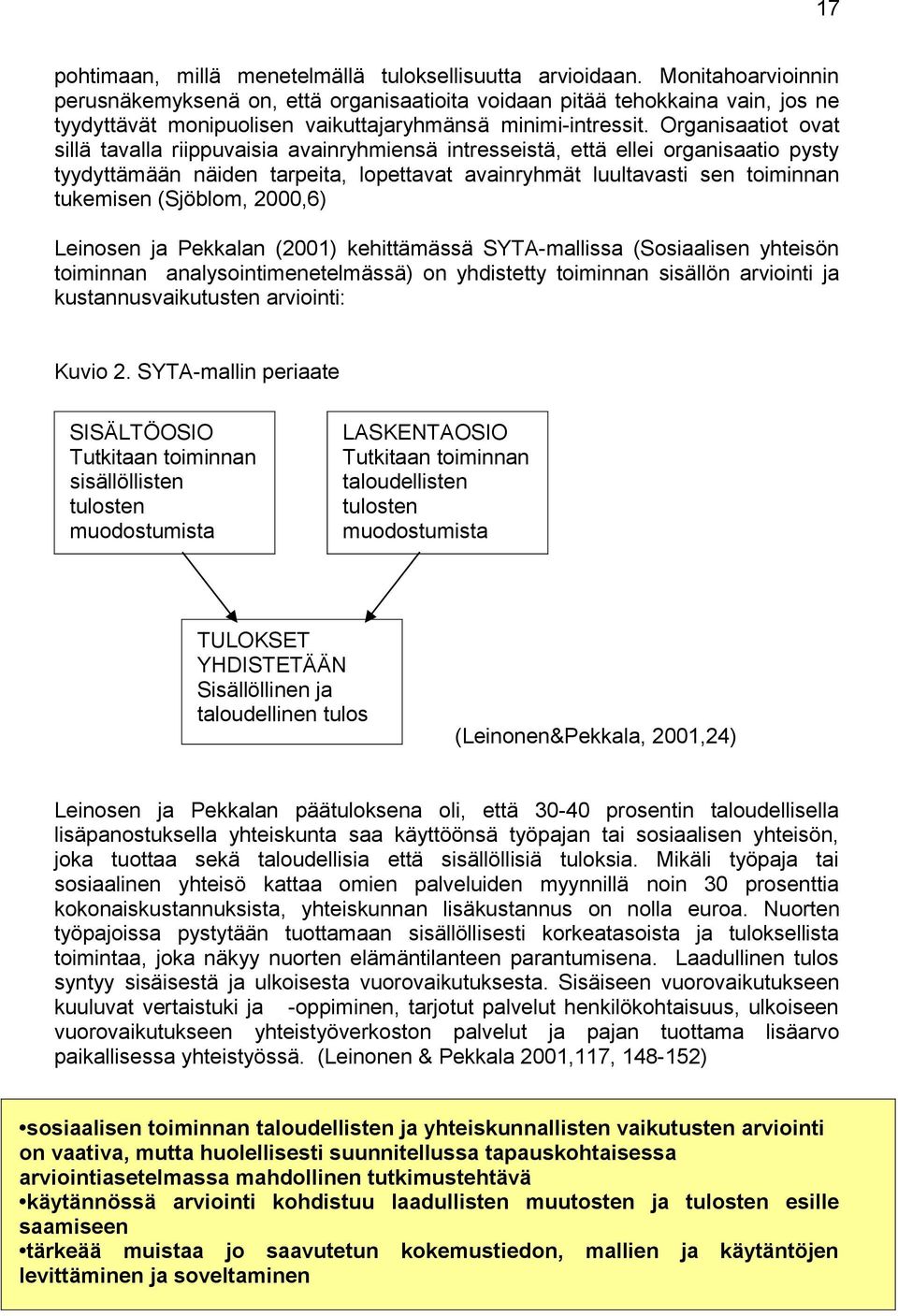 Organisaatiot ovat sillä tavalla riippuvaisia avainryhmiensä intresseistä, että ellei organisaatio pysty tyydyttämään näiden tarpeita, lopettavat avainryhmät luultavasti sen toiminnan tukemisen