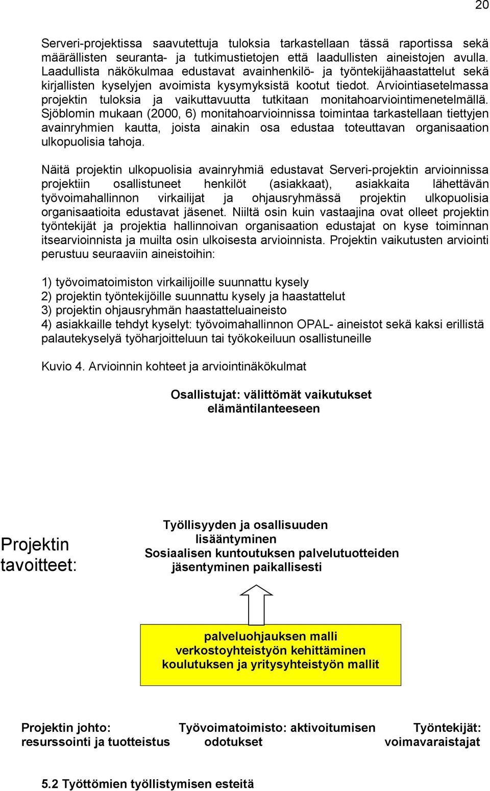 Arviointiasetelmassa projektin tuloksia ja vaikuttavuutta tutkitaan monitahoarviointimenetelmällä.