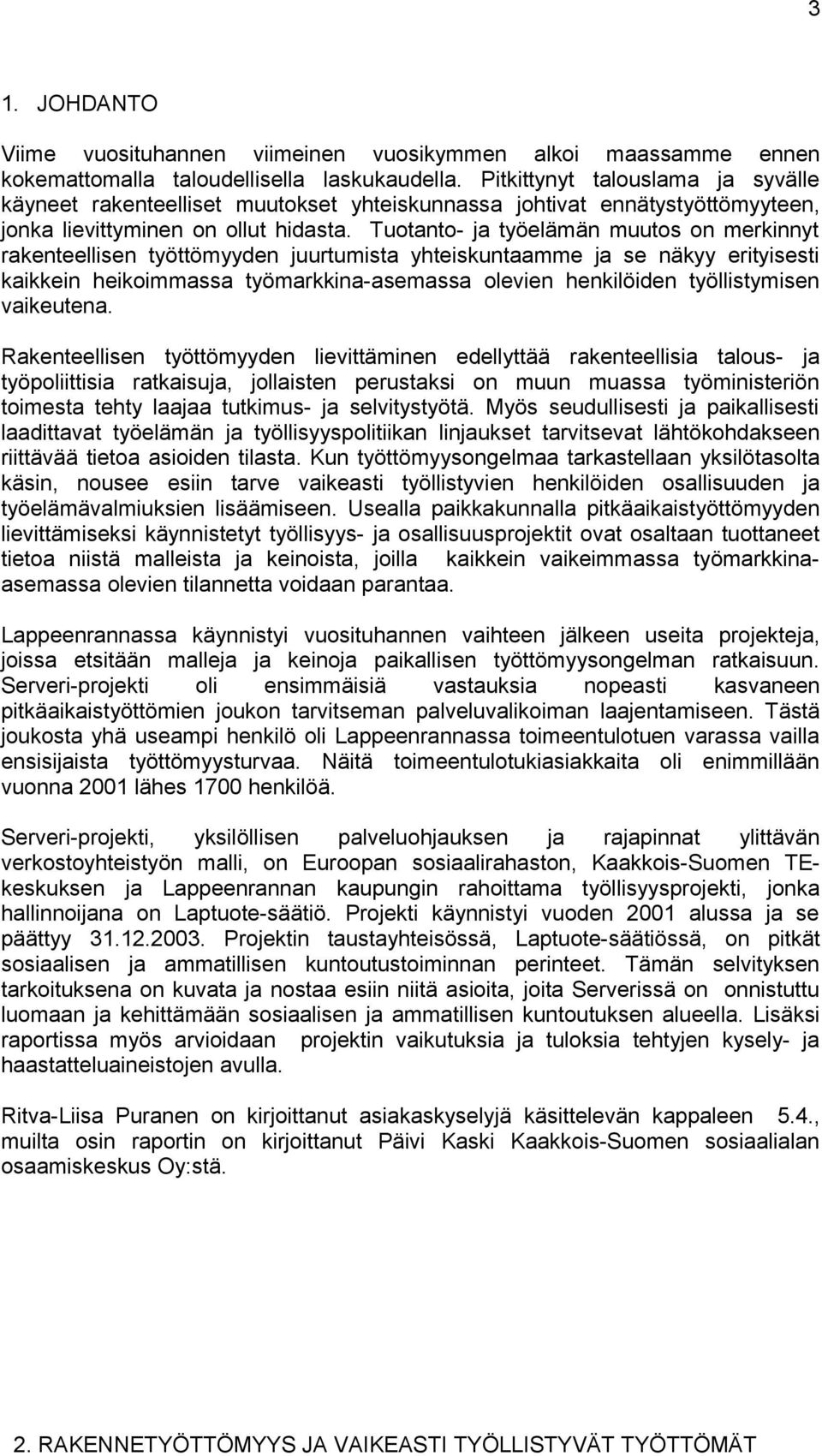 Tuotanto- ja työelämän muutos on merkinnyt rakenteellisen työttömyyden juurtumista yhteiskuntaamme ja se näkyy erityisesti kaikkein heikoimmassa työmarkkina-asemassa olevien henkilöiden