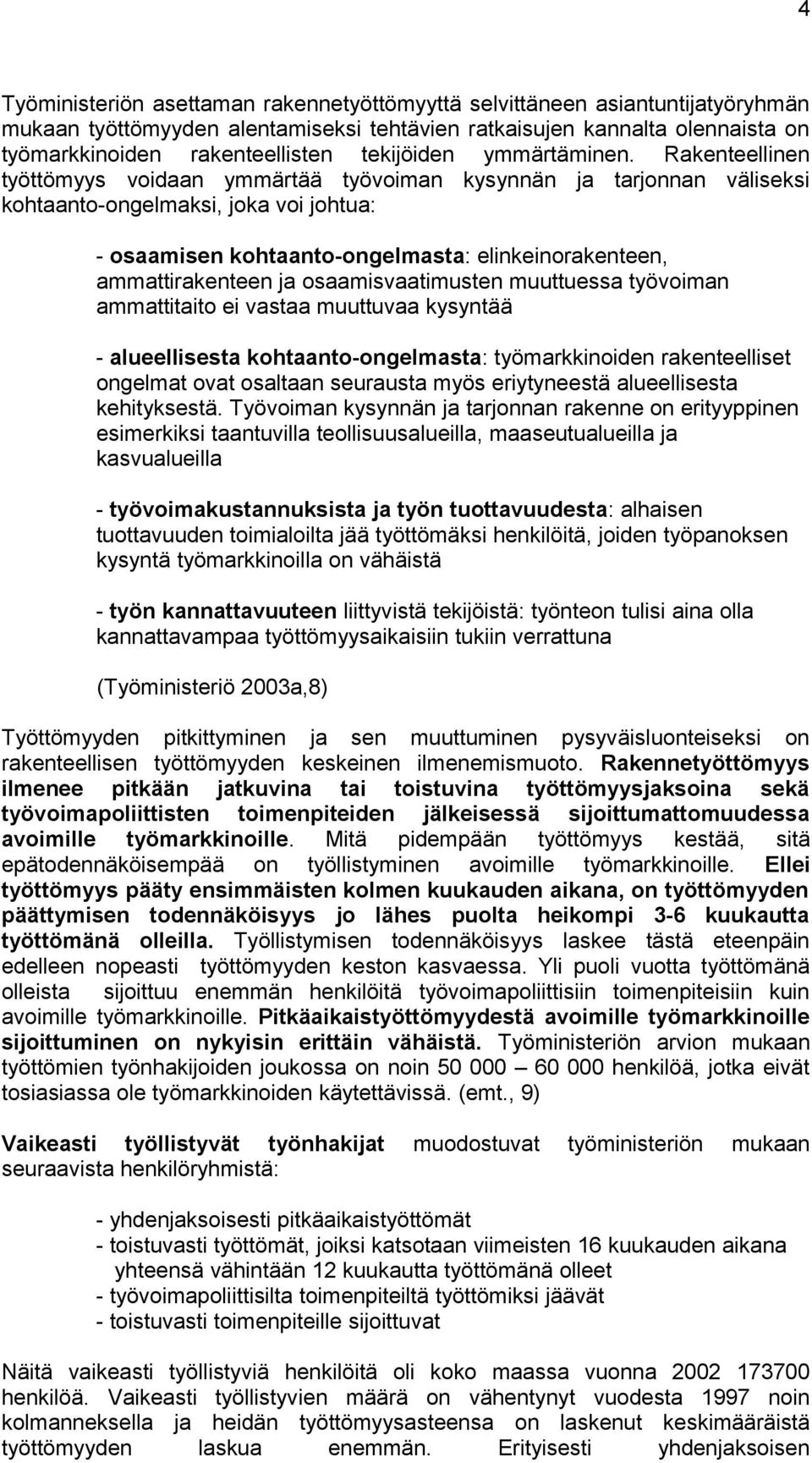 Rakenteellinen työttömyys voidaan ymmärtää työvoiman kysynnän ja tarjonnan väliseksi kohtaanto-ongelmaksi, joka voi johtua: - osaamisen kohtaanto-ongelmasta: elinkeinorakenteen, ammattirakenteen ja