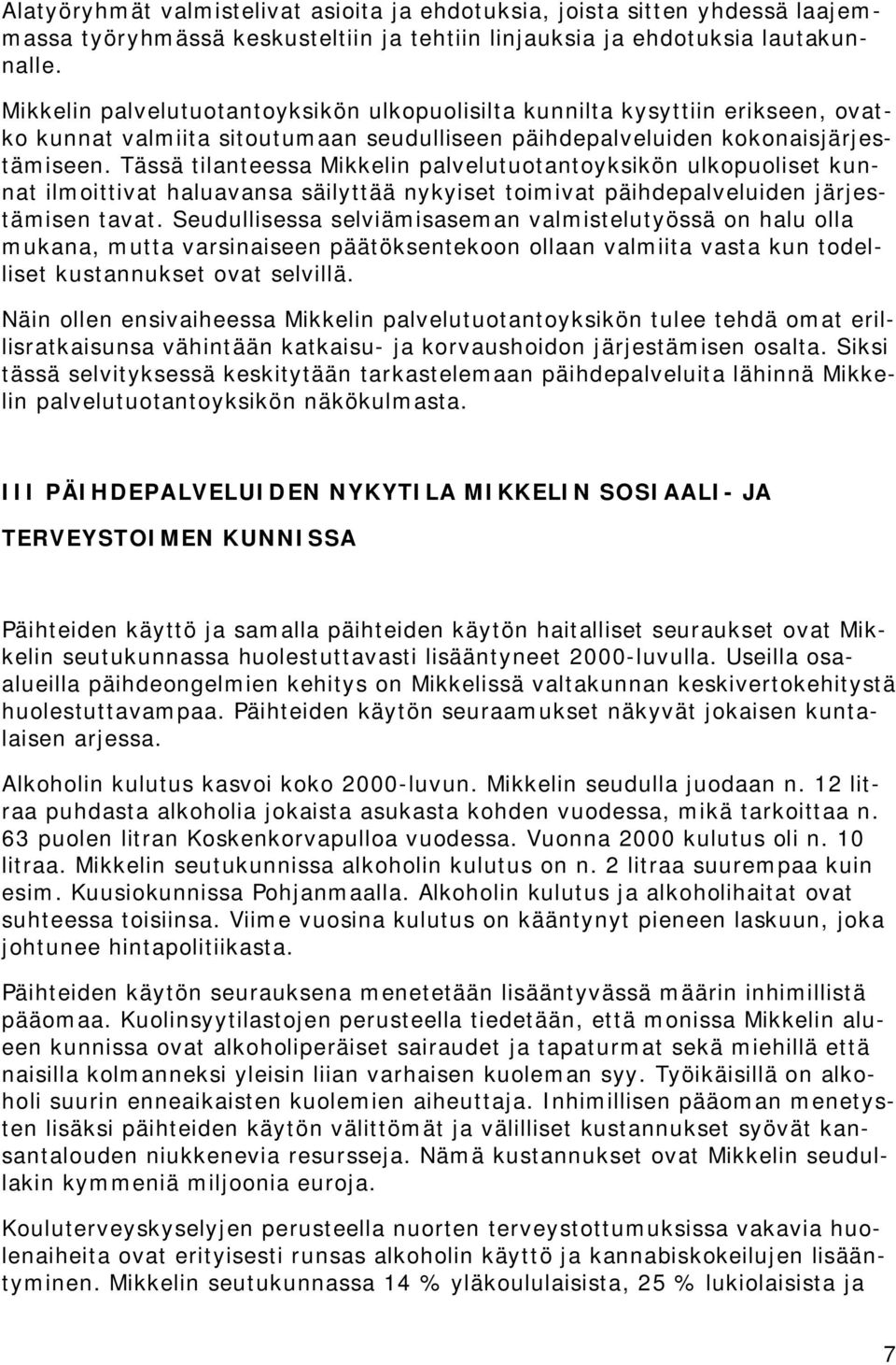 Tässä tilanteessa Mikkelin palvelutuotantoyksikön ulkopuoliset kunnat ilmoittivat haluavansa säilyttää nykyiset toimivat päihdepalveluiden järjestämisen tavat.