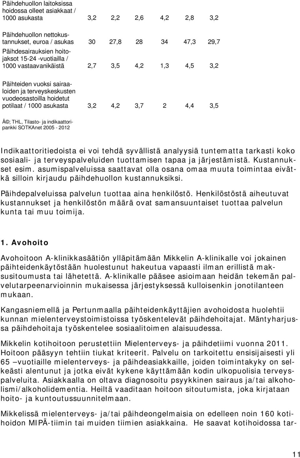 Tilasto- ja indikaattoripankki SOTKAnet 2005-2012 Indikaattoritiedoista ei voi tehdä syvällistä analyysiä tuntematta tarkasti koko sosiaali- ja terveyspalveluiden tuottamisen tapaa ja järjestämistä.