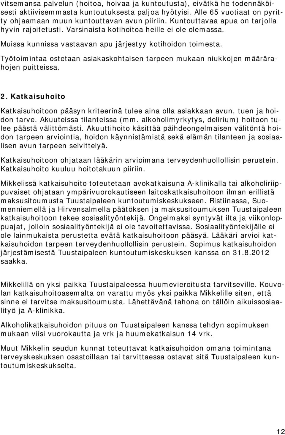 Työtoimintaa ostetaan asiakaskohtaisen tarpeen mukaan niukkojen määrärahojen puitteissa. 2. Katkaisuhoito Katkaisuhoitoon pääsyn kriteerinä tulee aina olla asiakkaan avun, tuen ja hoidon tarve.