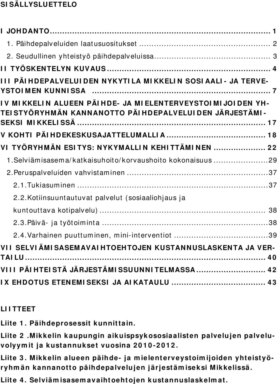 .. 7 IV MIKKELIN ALUEEN PÄIHDE- JA MIELENTERVEYSTOIMIJOIDEN YH- TEISTYÖRYHMÄN KANNANOTTO PÄIHDEPALVELUIDEN JÄRJESTÄMI- SEKSI MIKKELISSÄ... 17 V KOHTI PÄIHDEKESKUSAJATTELUMALLIA.