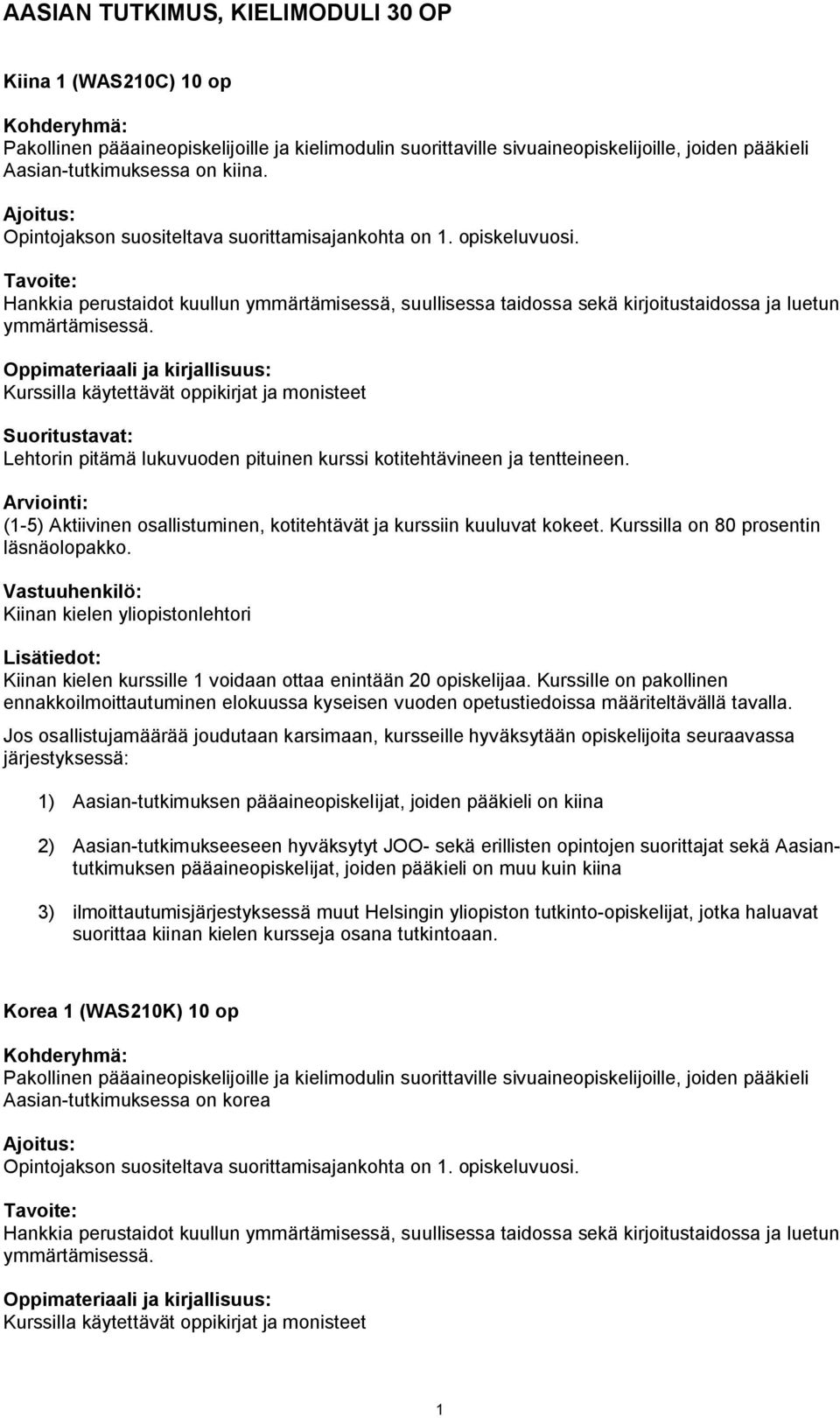 (1-5) Aktiivinen osallistuminen, kotitehtävät ja kurssiin kuuluvat kokeet. Kurssilla on 80 prosentin läsnäolopakko.