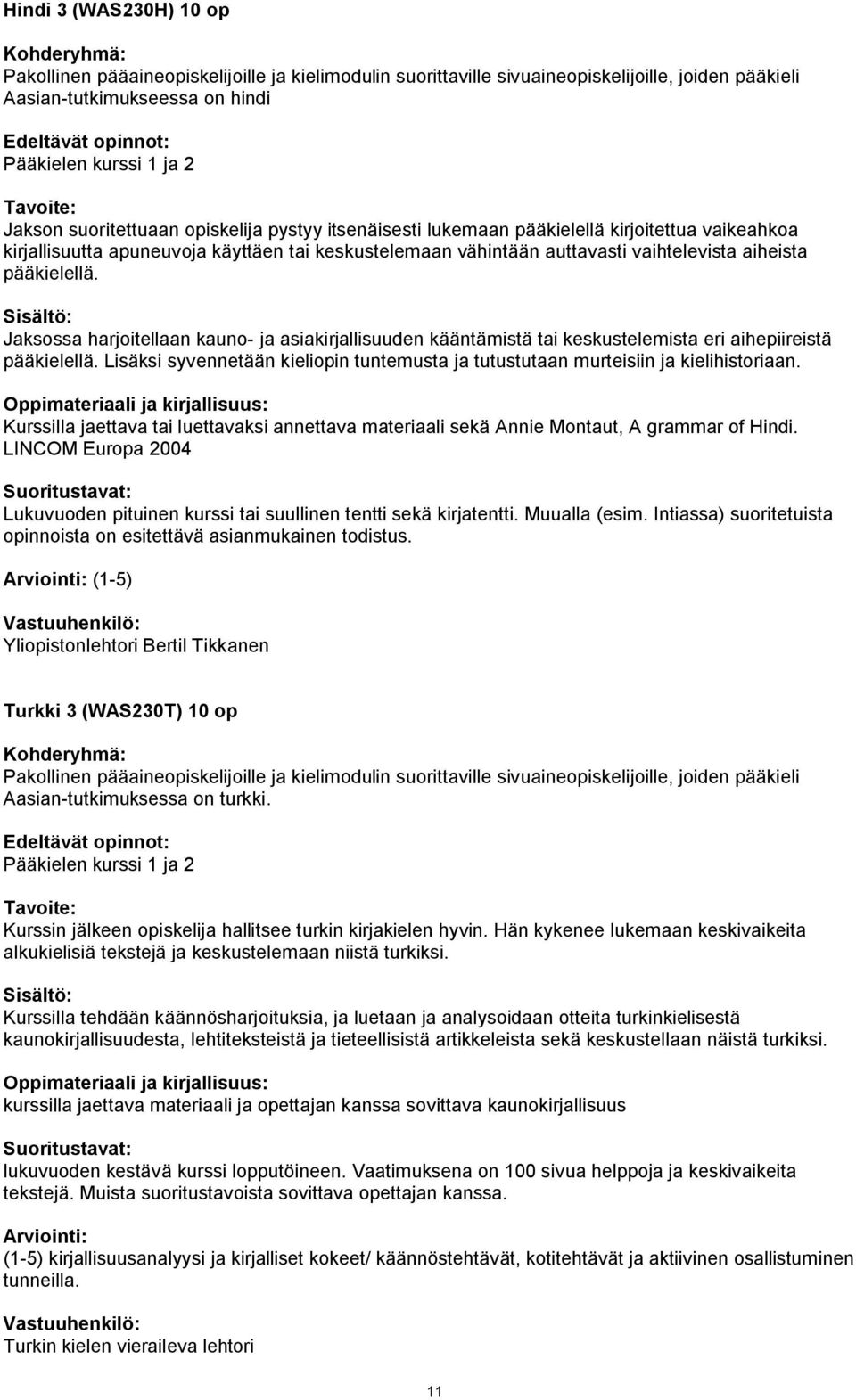 Jaksossa harjoitellaan kauno- ja asiakirjallisuuden kääntämistä tai keskustelemista eri aihepiireistä pääkielellä.