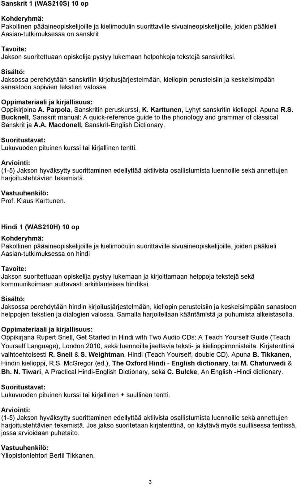 Karttunen, Lyhyt sanskritin kielioppi. Apuna R.S. Bucknell, Sanskrit manual: A quick-reference guide to the phonology and grammar of classical Sanskrit ja A.A. Macdonell, Sanskrit-English Dictionary.