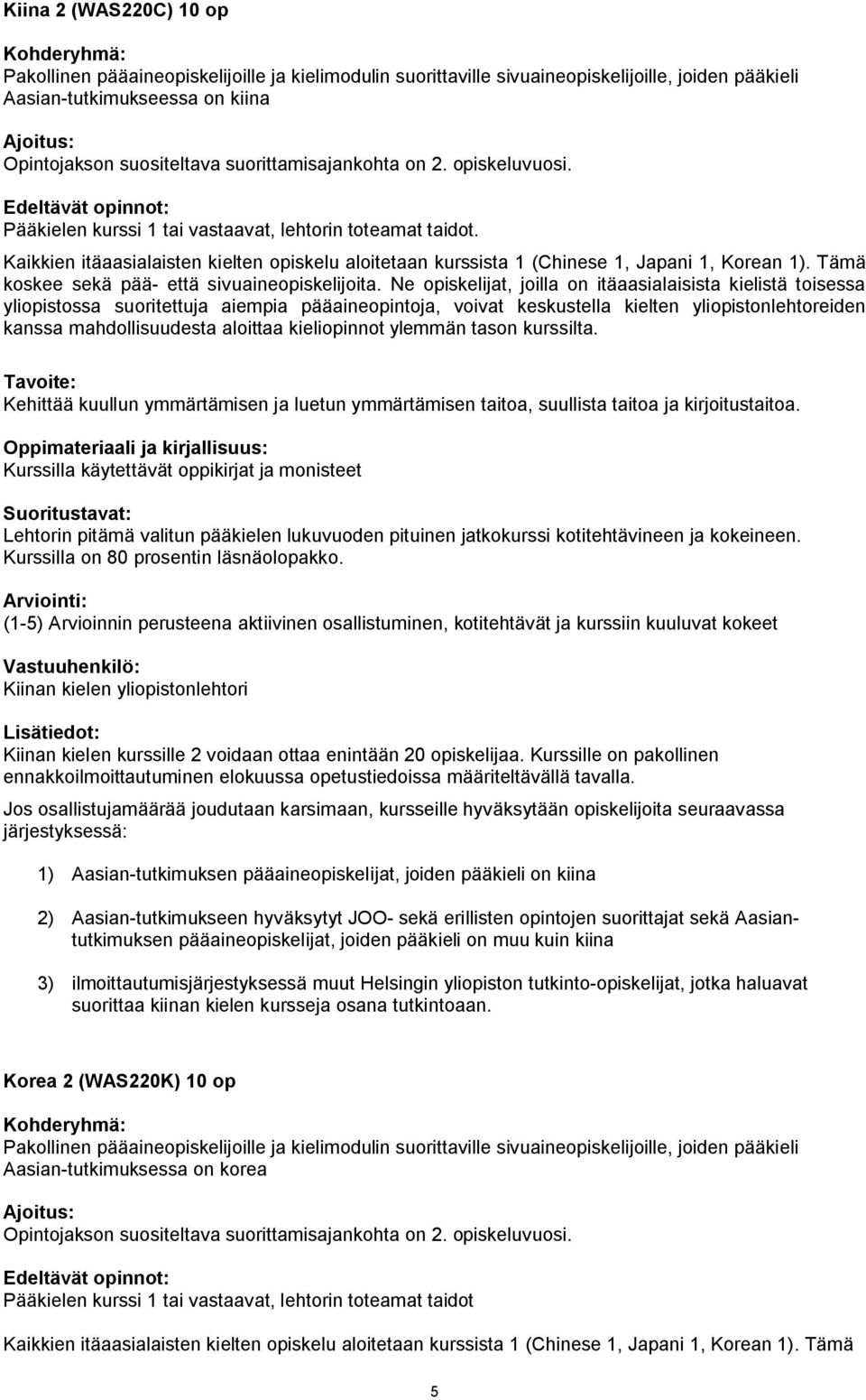 Ne opiskelijat, joilla on itäaasialaisista kielistä toisessa Kehittää kuullun ymmärtämisen ja luetun ymmärtämisen taitoa, suullista taitoa ja kirjoitustaitoa.