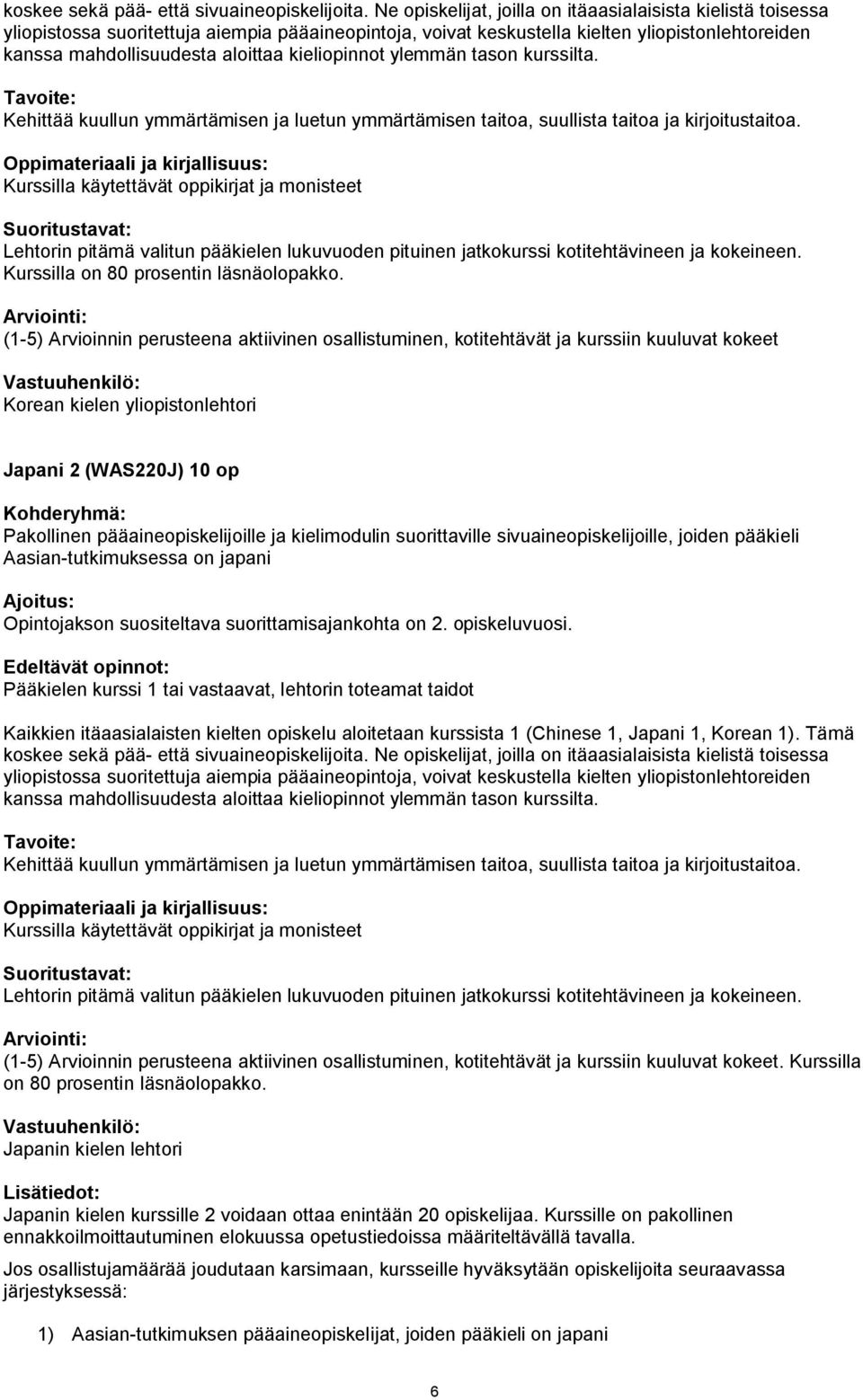 Lehtorin pitämä valitun pääkielen lukuvuoden pituinen jatkokurssi kotitehtävineen ja kokeineen. Kurssilla on 80 prosentin läsnäolopakko.