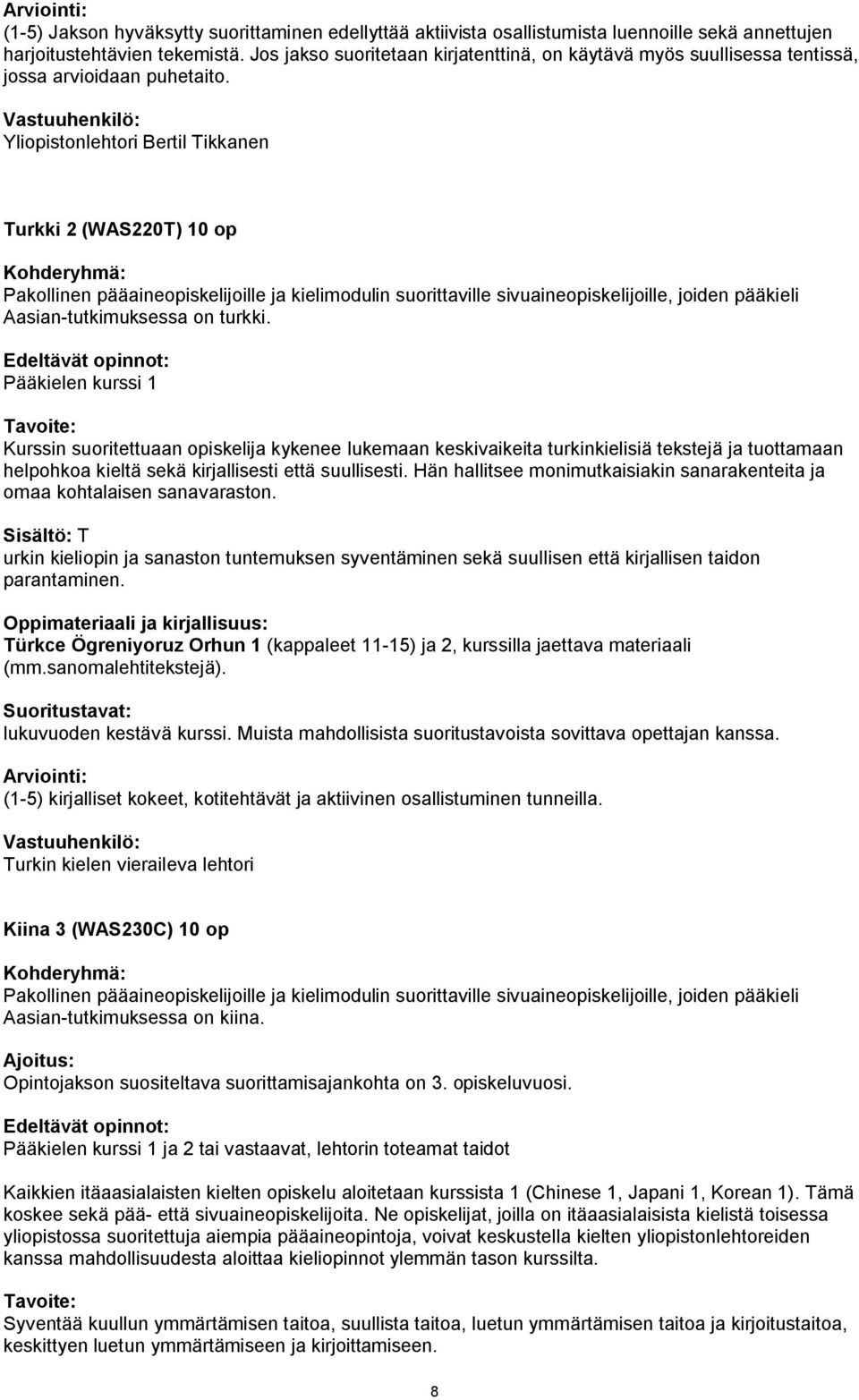 Pääkielen kurssi 1 Kurssin suoritettuaan opiskelija kykenee lukemaan keskivaikeita turkinkielisiä tekstejä ja tuottamaan helpohkoa kieltä sekä kirjallisesti että suullisesti.