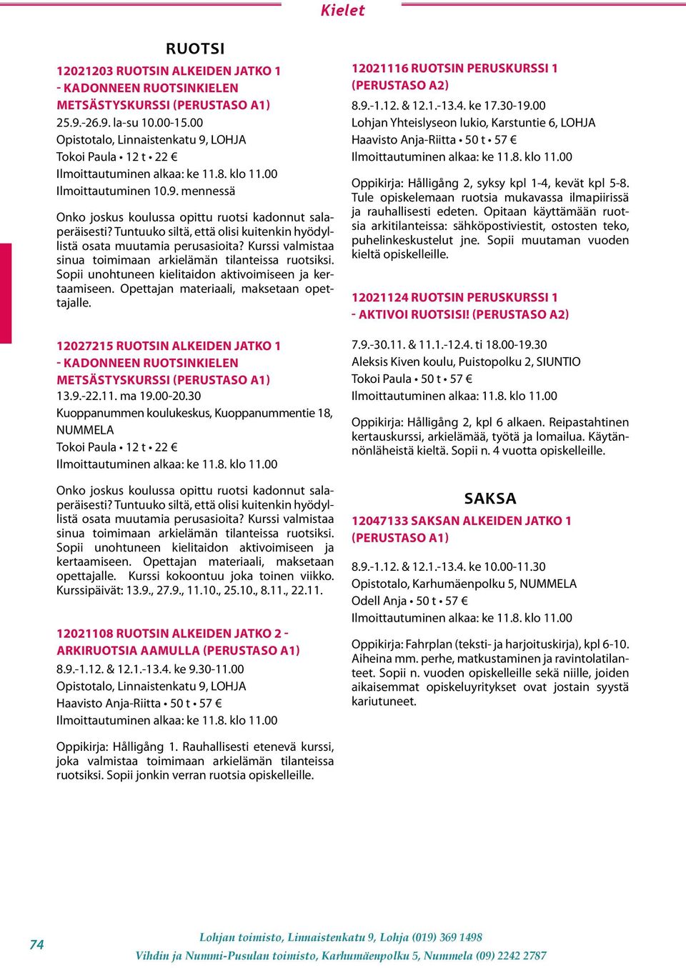 Sopii unohtuneen kielitaidon aktivoimiseen ja kertaamiseen. Opettajan materiaali, maksetaan opettajalle. 12027215 RUOTSIN ALKEIDEN JATKO 1 - KADONNEEN RUOTSINKIELEN METSÄSTYSKURSSI 13.9.-22.11. ma 19.
