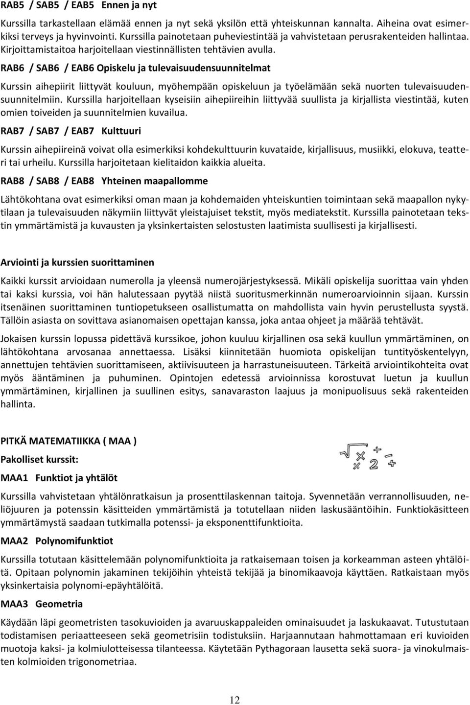 RAB6 / SAB6 / EAB6 Opiskelu ja tulevaisuudensuunnitelmat Kurssin aihepiirit liittyvät kouluun, myöhempään opiskeluun ja työelämään sekä nuorten tulevaisuudensuunnitelmiin.