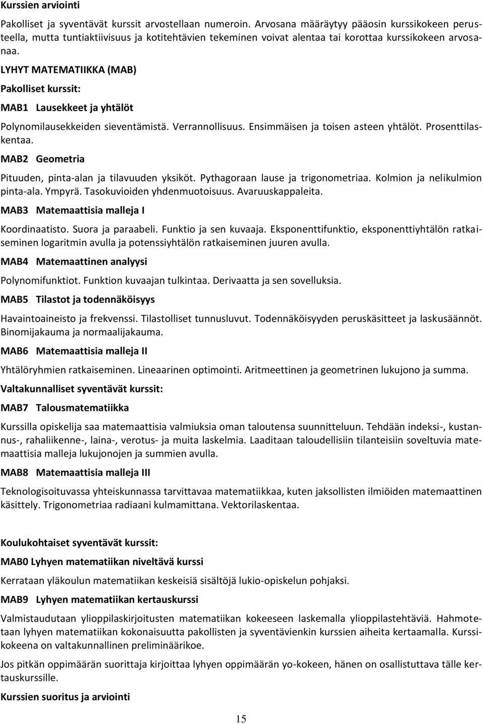 LYHYT MATEMATIIKKA (MAB) Pakolliset kurssit: MAB1 Lausekkeet ja yhtälöt Polynomilausekkeiden sieventämistä. Verrannollisuus. Ensimmäisen ja toisen asteen yhtälöt. Prosenttilaskentaa.