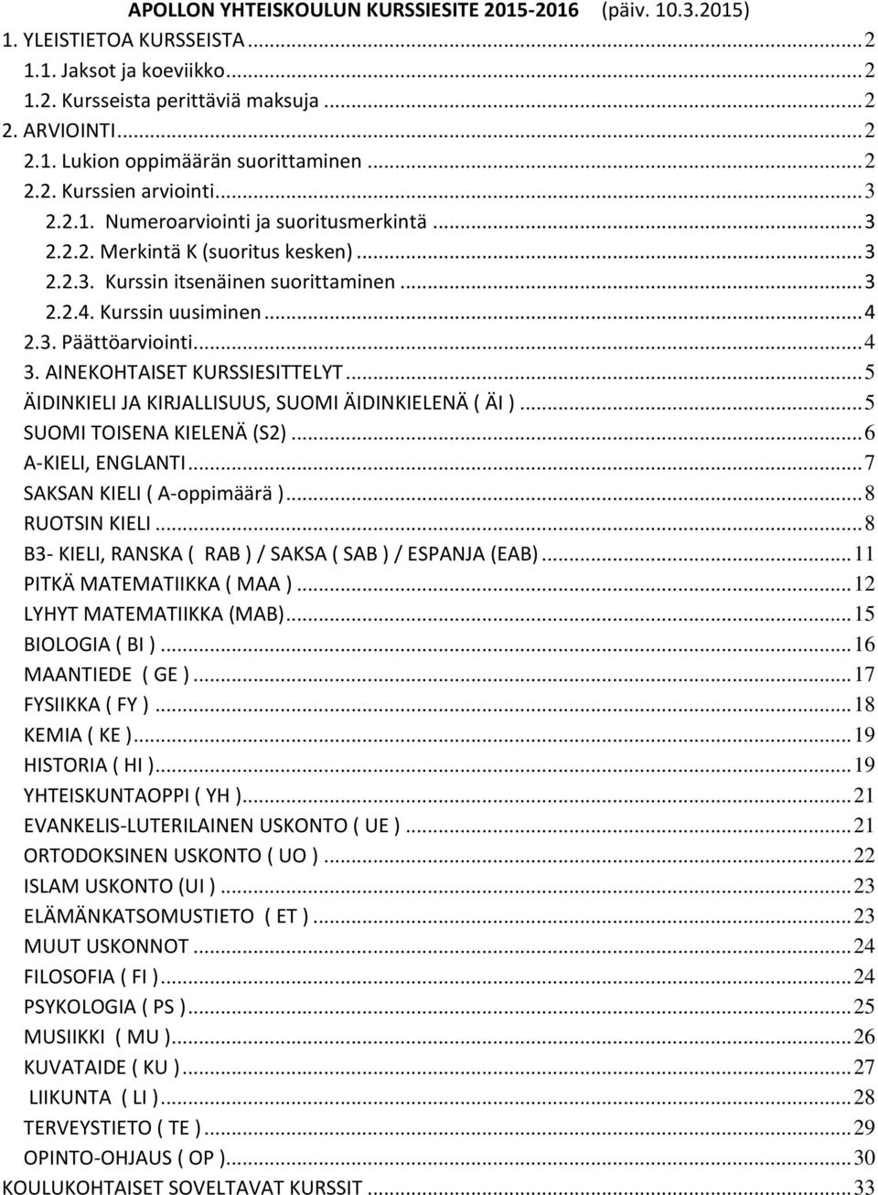 3. Päättöarviointi... 4 3. AINEKOHTAISET KURSSIESITTELYT... 5 ÄIDINKIELI JA KIRJALLISUUS, SUOMI ÄIDINKIELENÄ ( ÄI )... 5 SUOMI TOISENA KIELENÄ (S2)... 6 A-KIELI, ENGLANTI.