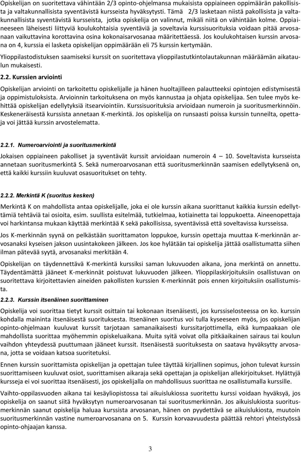 Oppiaineeseen läheisesti liittyviä koulukohtaisia syventäviä ja soveltavia kurssisuorituksia voidaan pitää arvosanaan vaikuttavina korottavina osina kokonaisarvosanaa määritettäessä.