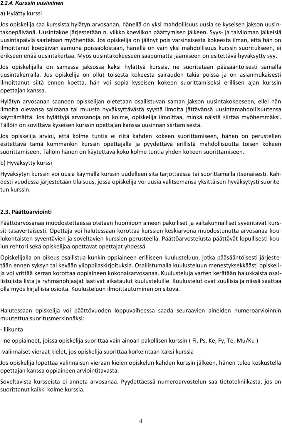 Jos opiskelija on jäänyt pois varsinaisesta kokeesta ilman, että hän on ilmoittanut koepäivän aamuna poissaolostaan, hänellä on vain yksi mahdollisuus kurssin suoritukseen, ei erikseen enää